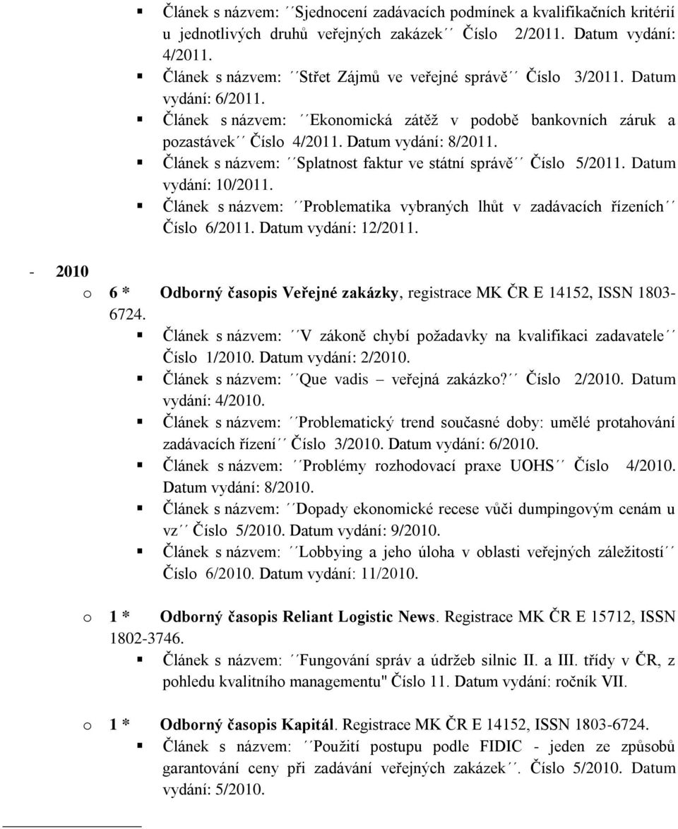 Článek s názvem: Splatnost faktur ve státní správě Číslo 5/2011. Datum vydání: 10/2011. Článek s názvem: Problematika vybraných lhůt v zadávacích řízeních Číslo 6/2011. Datum vydání: 12/2011.