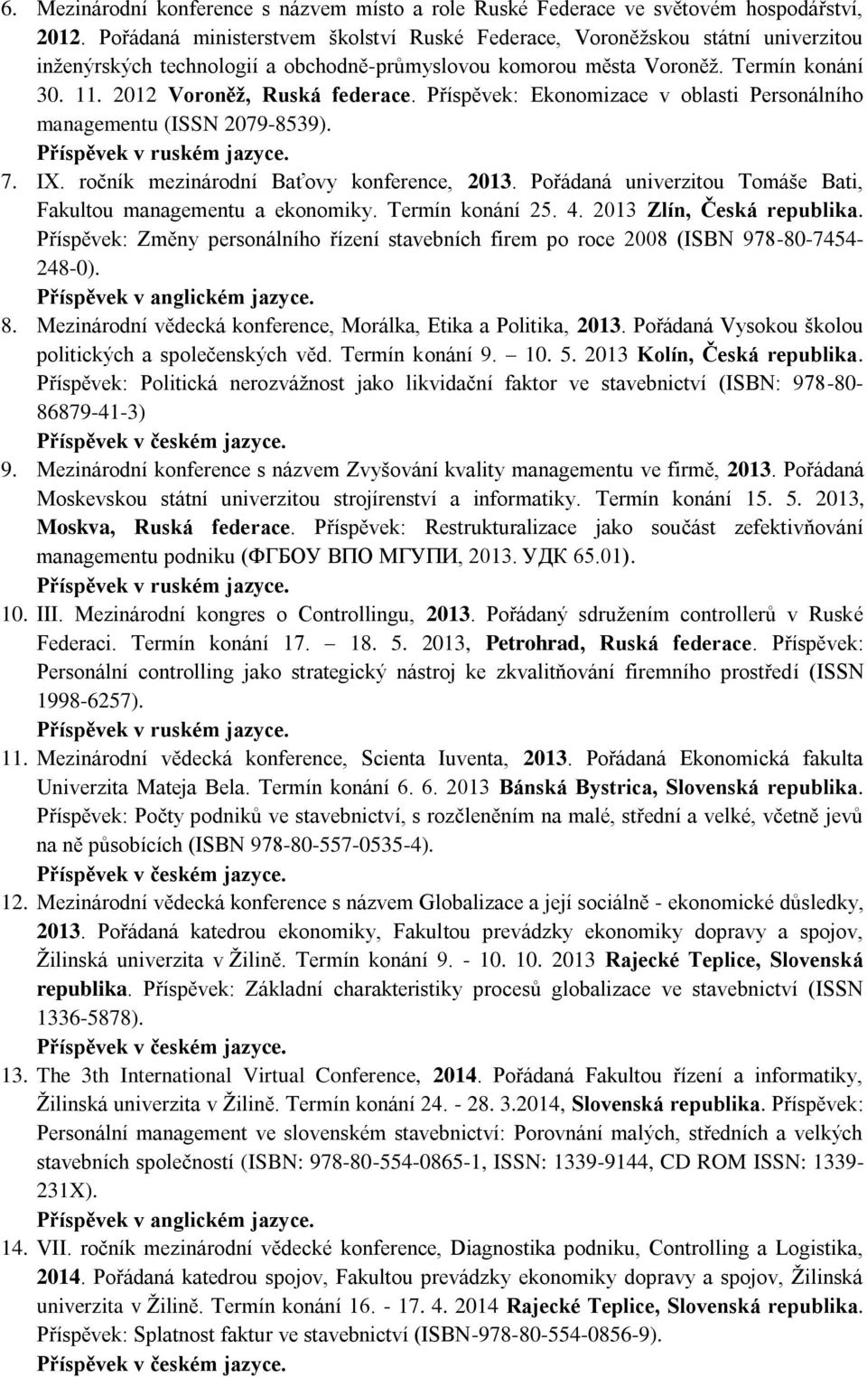 2012 Voroněž, Ruská federace. Příspěvek: Ekonomizace v oblasti Personálního managementu (ISSN 2079-8539). Příspěvek v ruském jazyce. 7. IX. ročník mezinárodní Baťovy konference, 2013.