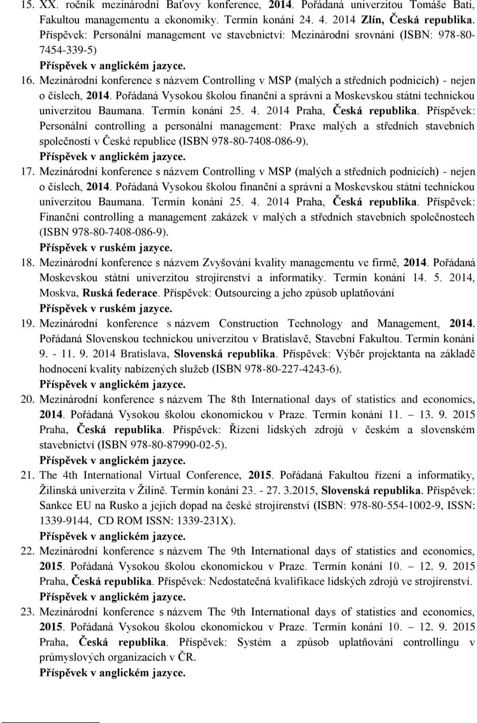 Mezinárodní konference s názvem Controlling v MSP (malých a středních podnicích) - nejen o číslech, 2014. Pořádaná Vysokou školou finanční a správní a Moskevskou státní technickou univerzitou Baumana.