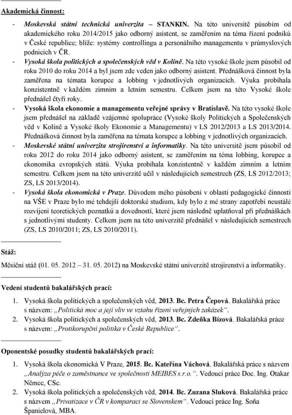 průmyslových podnicích v ČR. - Vysoká škola politických a společenských věd v Kolíně. Na této vysoké škole jsem působil od roku 2010 do roku 2014 a byl jsem zde veden jako odborný asistent.