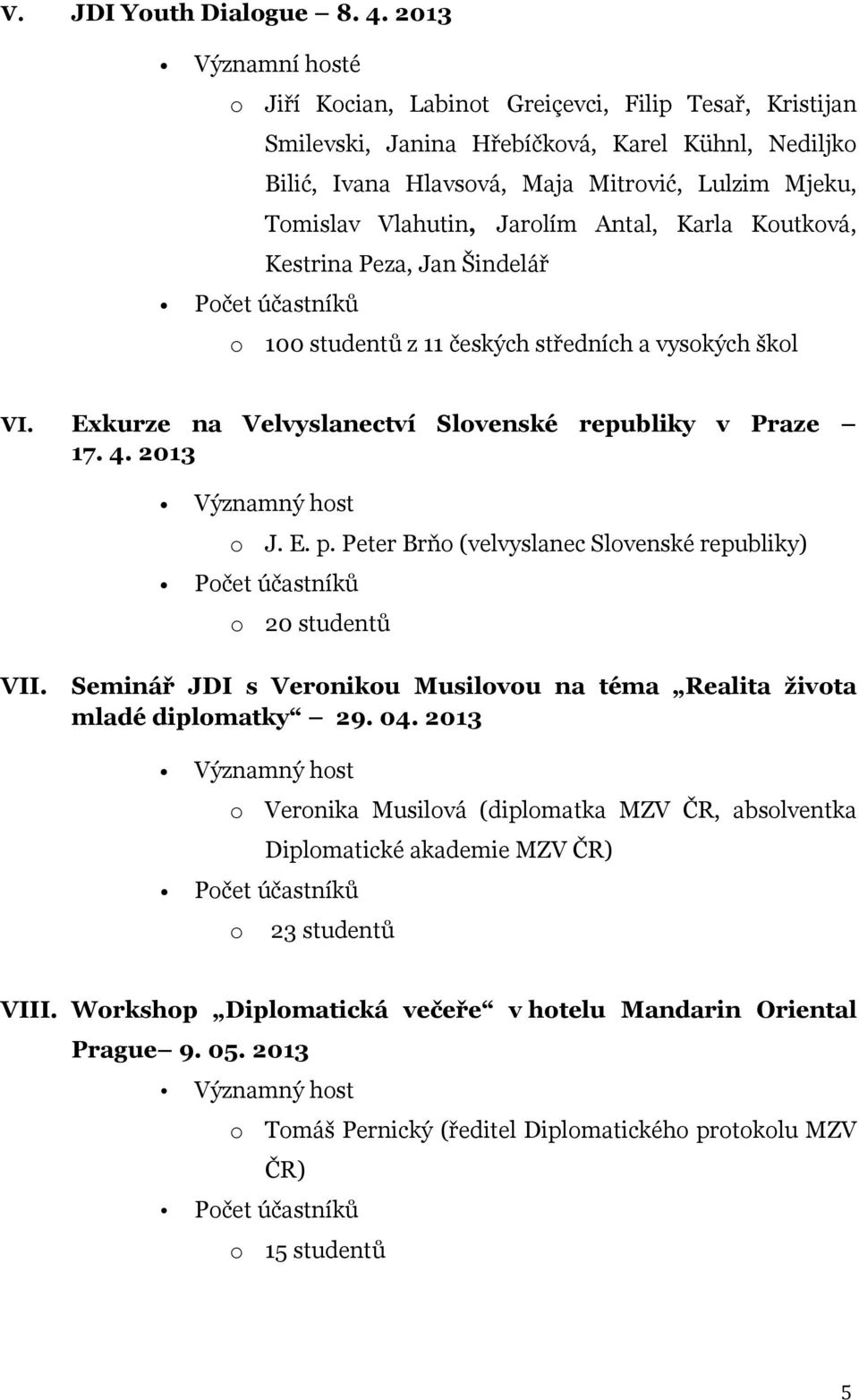 Jarlím Antal, Karla Kutkvá, Kestrina Peza, Jan Šindelář 100 studentů z 11 českých středních a vyských škl VI. Exkurze na Velvyslanectví Slvenské republiky v Praze 17. 4. 2013 J. E. p.