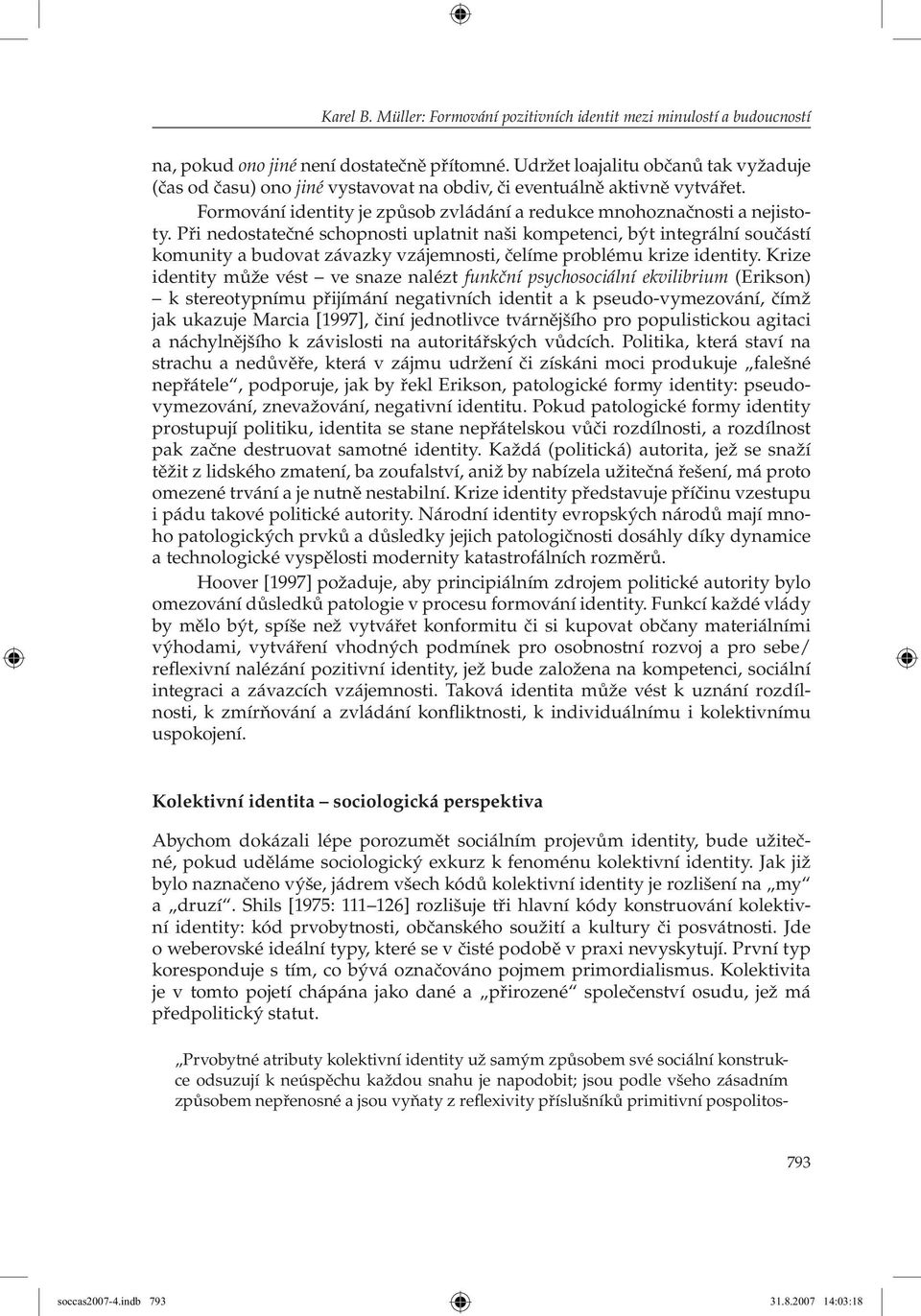 Při nedostatečné schopnosti uplatnit naši kompetenci, být integrální součástí komunity a budovat závazky vzájemnosti, čelíme problému krize identity.