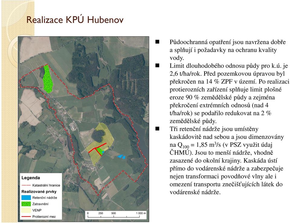 Po realizaci protierozních zařízení splňuje limit plošné eroze 90 % zemědělské půdy a zejména překročení extrémních odnosů (nad 4 t/ha/rok) se podařilo redukovat na 2 % zemědělské půdy.