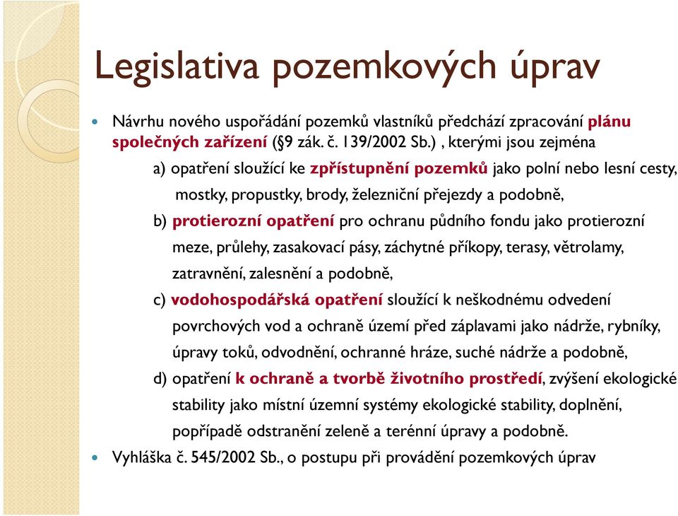 fondu jako protierozní meze, průlehy, zasakovací pásy, záchytné příkopy, terasy, větrolamy, zatravnění, zalesnění a podobně, c) vodohospodářská opatření sloužící k neškodnému odvedení povrchových vod