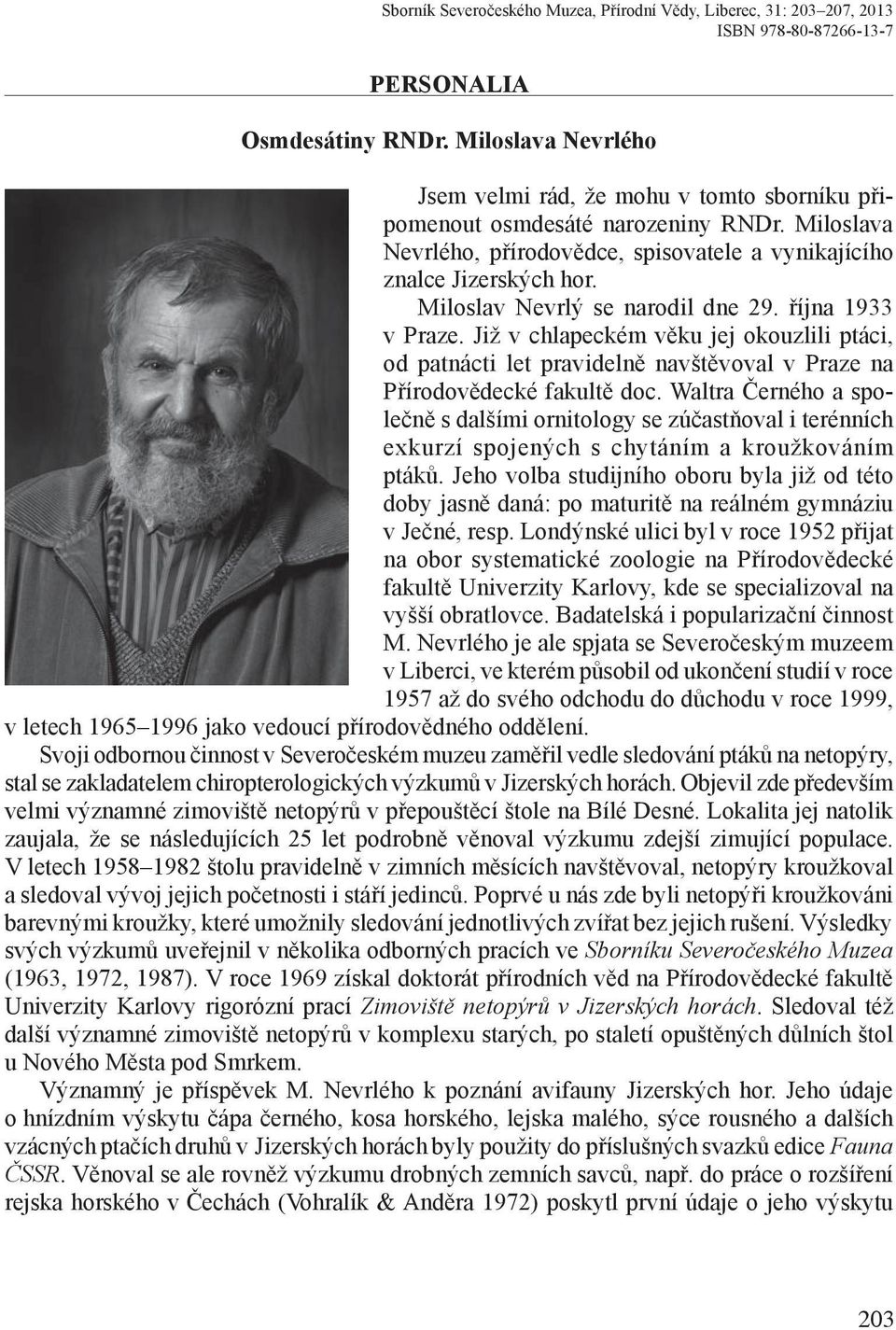 Miloslav Nevrlý se narodil dne 29. října 1933 v Praze. Již v chlapeckém věku jej okouzlili ptáci, od patnácti let pravidelně navštěvoval v Praze na Přírodovědecké fakultě doc.