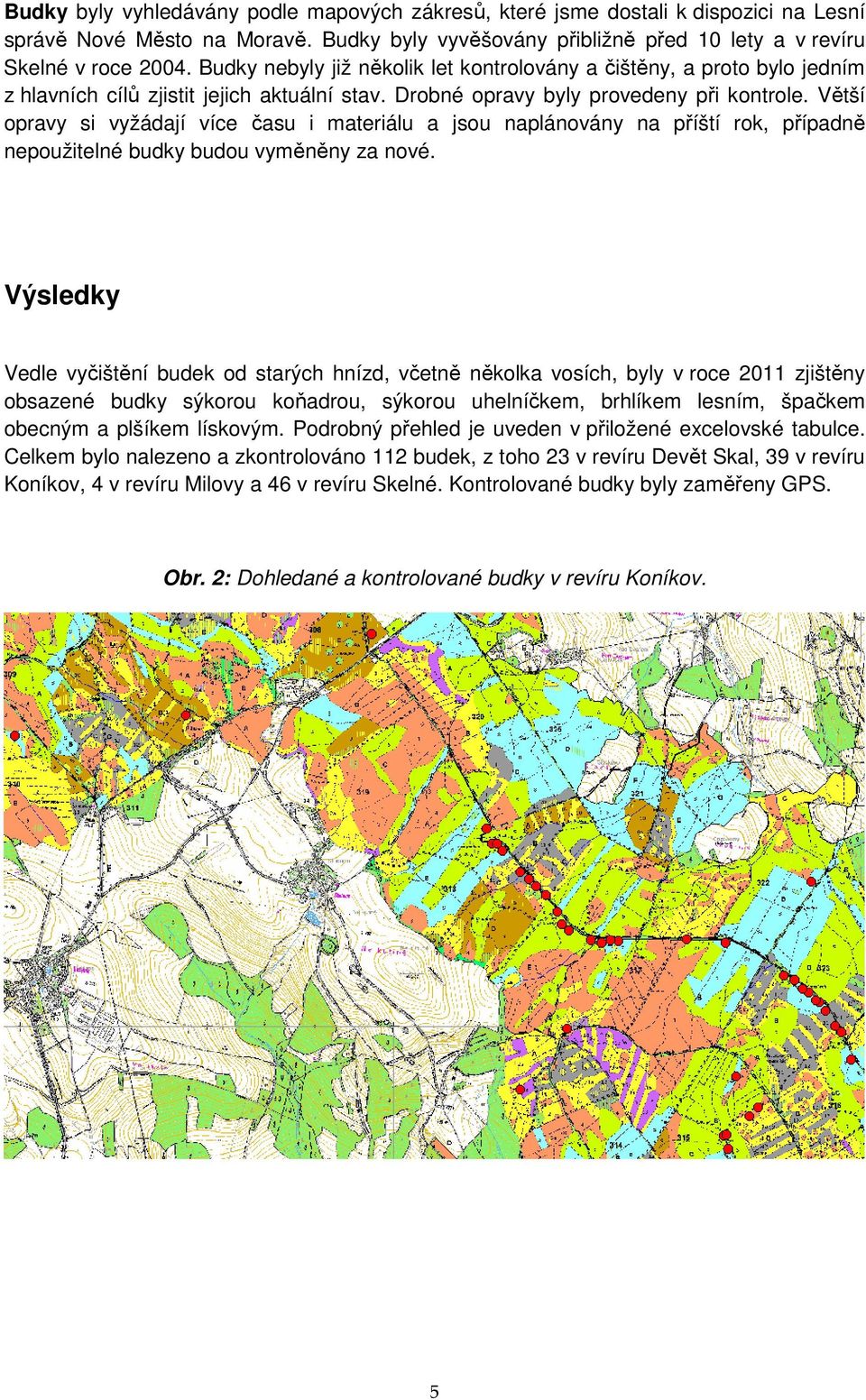 Větší opravy si vyžádají více času i materiálu a jsou naplánovány na příští rok, případně nepoužitelné budky budou vyměněny za nové.