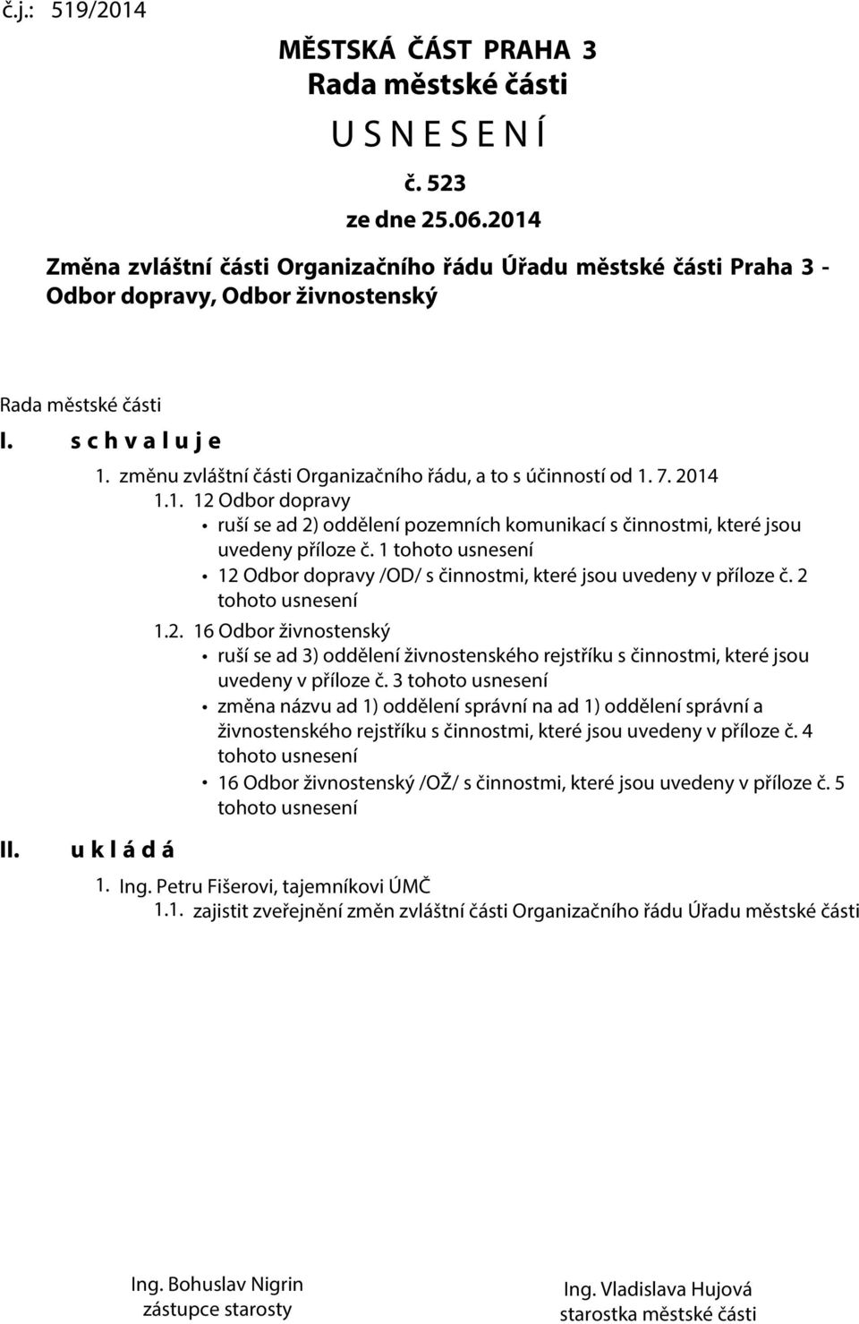 změnu zvláštní části Organizačního řádu, a to s účinností od 1. 7. 2014 1.1. 12 Odbor dopravy ruší se ad 2) oddělení pozemních komunikací s činnostmi, které jsou uvedeny příloze č.