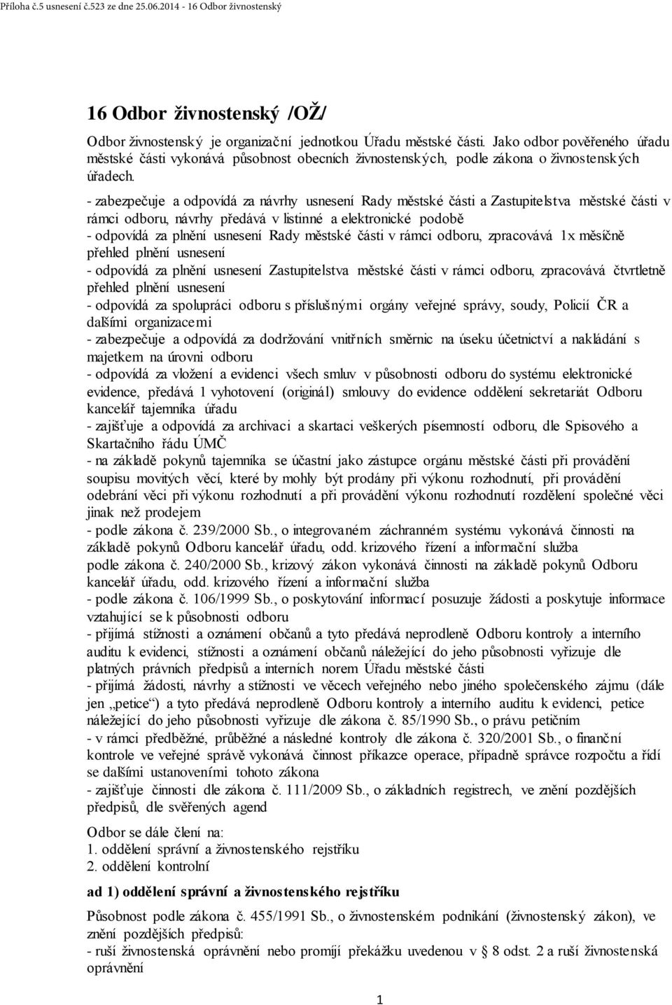 - zabezpečuje a odpovídá za návrhy usnesení Rady městské části a Zastupitelstva městské části v rámci odboru, návrhy předává v listinné a elektronické podobě - odpovídá za plnění usnesení Rady