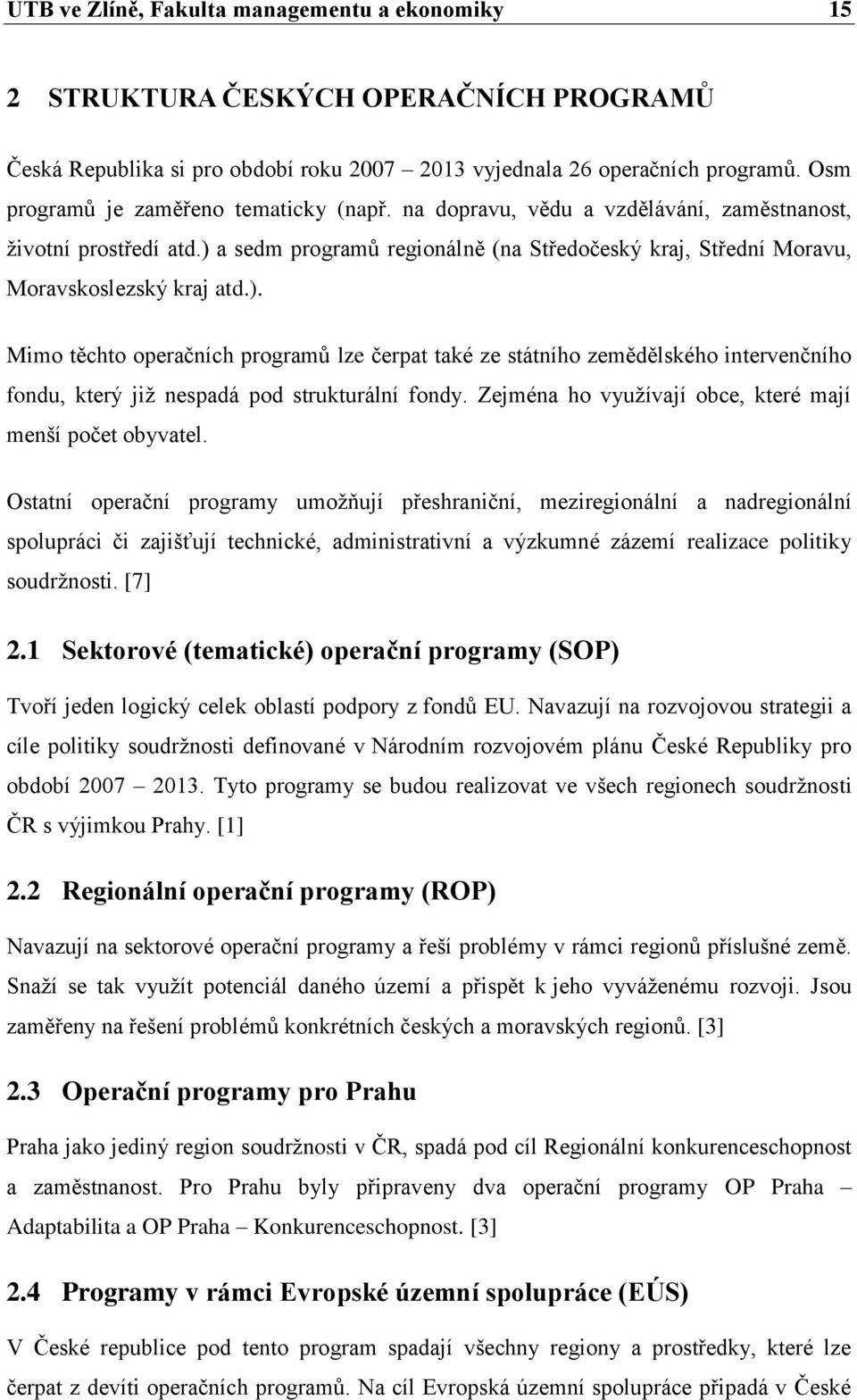 ) a sedm programů regionálně (na Středočeský kraj, Střední Moravu, Moravskoslezský kraj atd.). Mimo těchto operačních programů lze čerpat také ze státního zemědělského intervenčního fondu, který jiţ nespadá pod strukturální fondy.