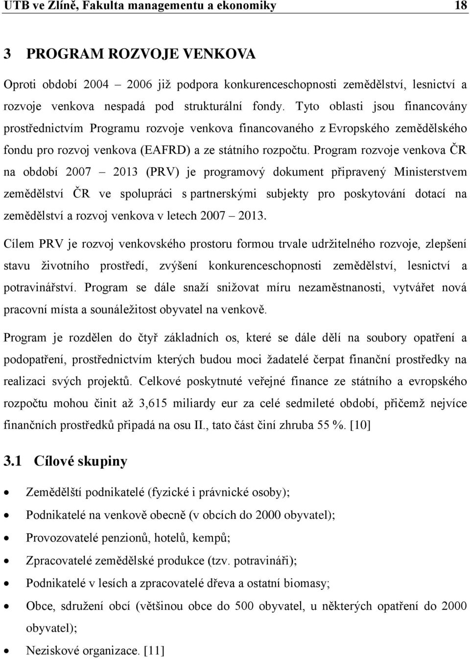 Program rozvoje venkova ČR na období 2007 2013 (PRV) je programový dokument připravený Ministerstvem zemědělství ČR ve spolupráci s partnerskými subjekty pro poskytování dotací na zemědělství a