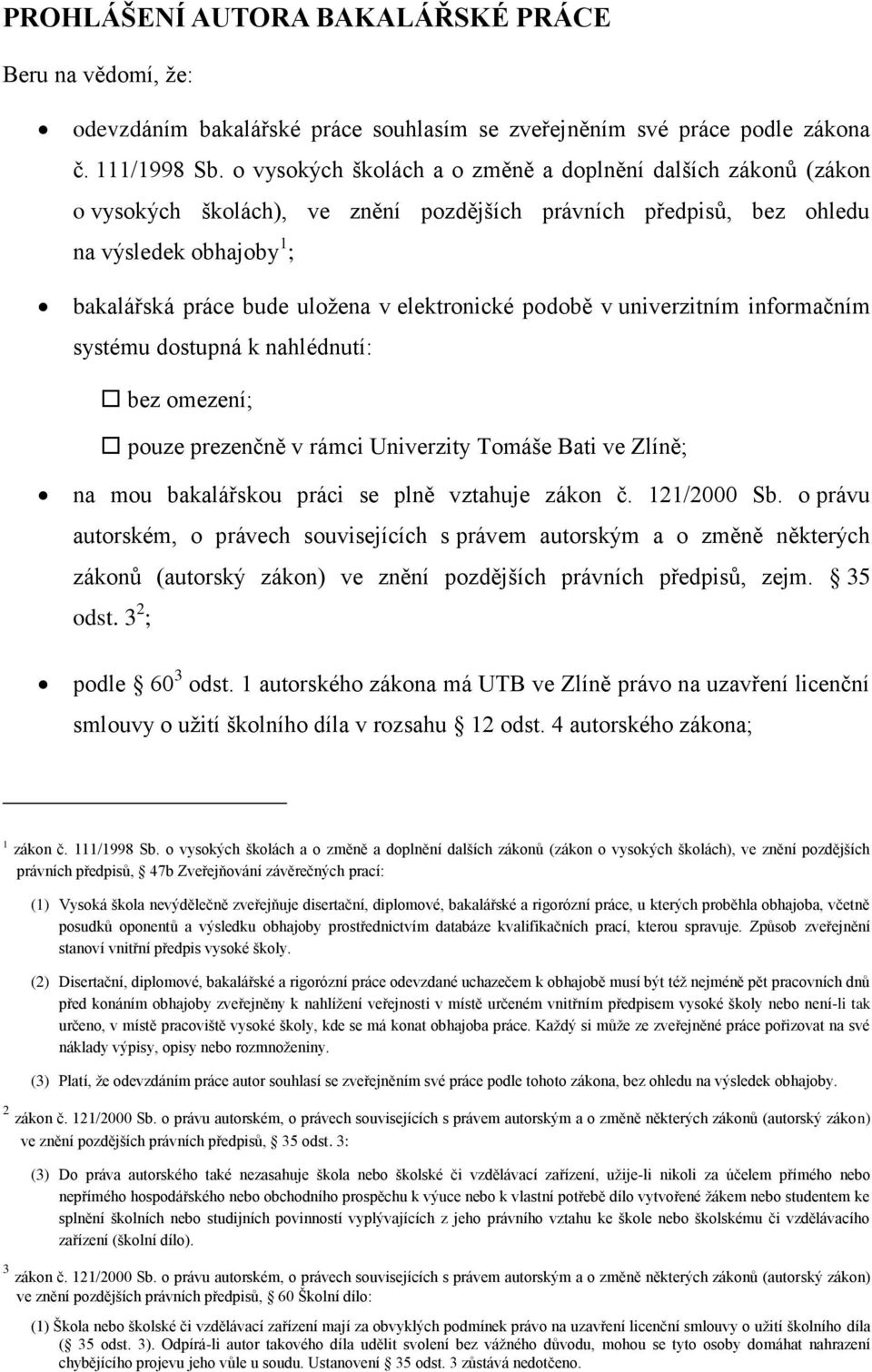 elektronické podobě v univerzitním informačním systému dostupná k nahlédnutí: bez omezení; pouze prezenčně v rámci Univerzity Tomáše Bati ve Zlíně; na mou bakalářskou práci se plně vztahuje zákon č.