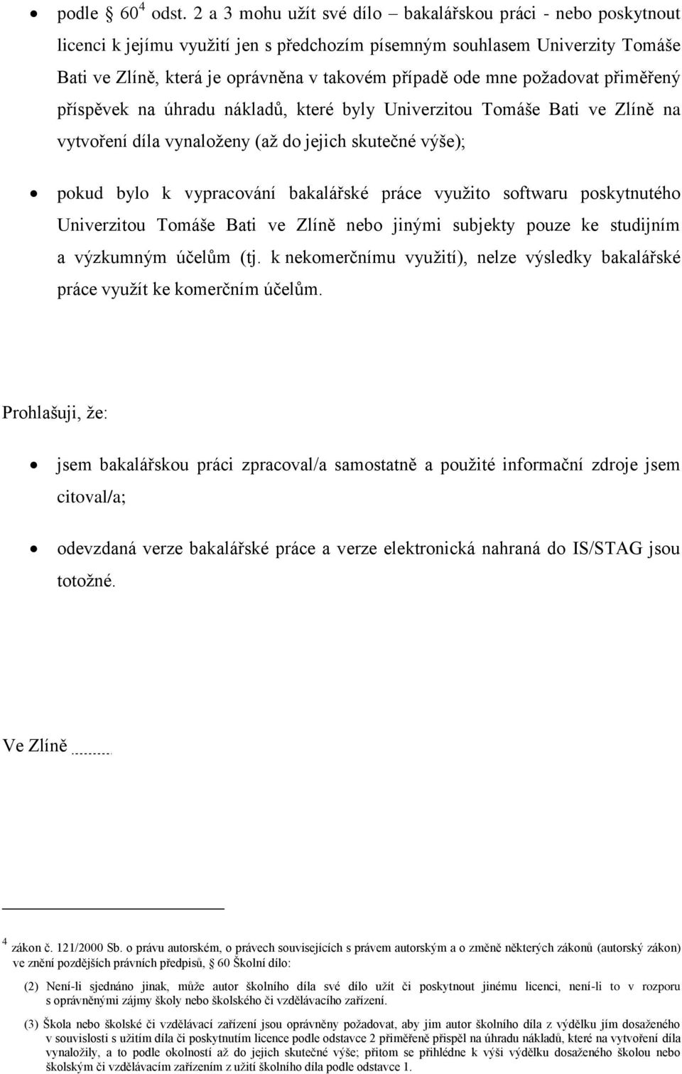 poţadovat přiměřený příspěvek na úhradu nákladů, které byly Univerzitou Tomáše Bati ve Zlíně na vytvoření díla vynaloţeny (aţ do jejich skutečné výše); pokud bylo k vypracování bakalářské práce