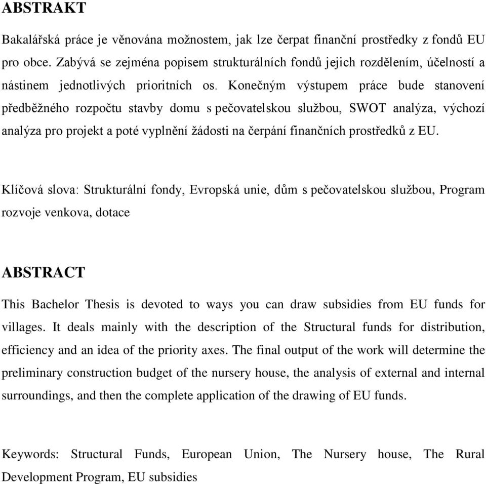 Konečným výstupem práce bude stanovení předběţného rozpočtu stavby domu s pečovatelskou sluţbou, SWOT analýza, výchozí analýza pro projekt a poté vyplnění ţádosti na čerpání finančních prostředků z