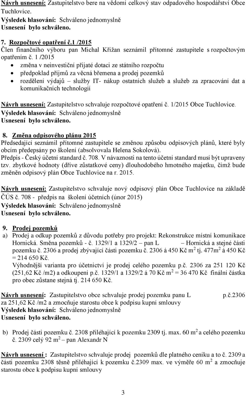 1 /2015 změna v neinvestiční přijaté dotaci ze státního rozpočtu předpoklad příjmů za věcná břemena a prodej pozemků rozdělení výdajů služby IT- nákup ostatních služeb a služeb za zpracování dat a