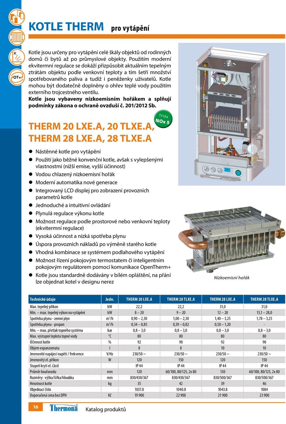 Kotle mohou být dodatečně doplněny o ohřev teplé vody použitím externího trojcestného ventilu. Kotle jsou vybaveny nízkoemisním hořákem a splňují podmínky zákona o ochraně ovzduší č. 201/2012 Sb.