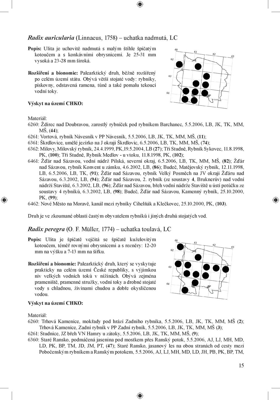 6260: Ždírec nad Doubravou, zarostlý rybníček pod rybníkem Barchanec, 5.5.2006, LB, JK, TK, MM, MŠ, (44); 6261: Vortová, rybník Návesník v PP Návesník, 5.5.2006, LB, JK, TK, MM, MŠ, (11); 6361: Škrdlovice, umělé jezírko na J okraji Škrdlovic, 6.