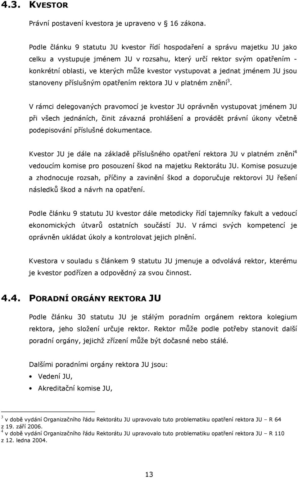 vystupovat a jednat jménem JU jsou stanoveny příslušným opatřením rektora JU v platném znění 3.