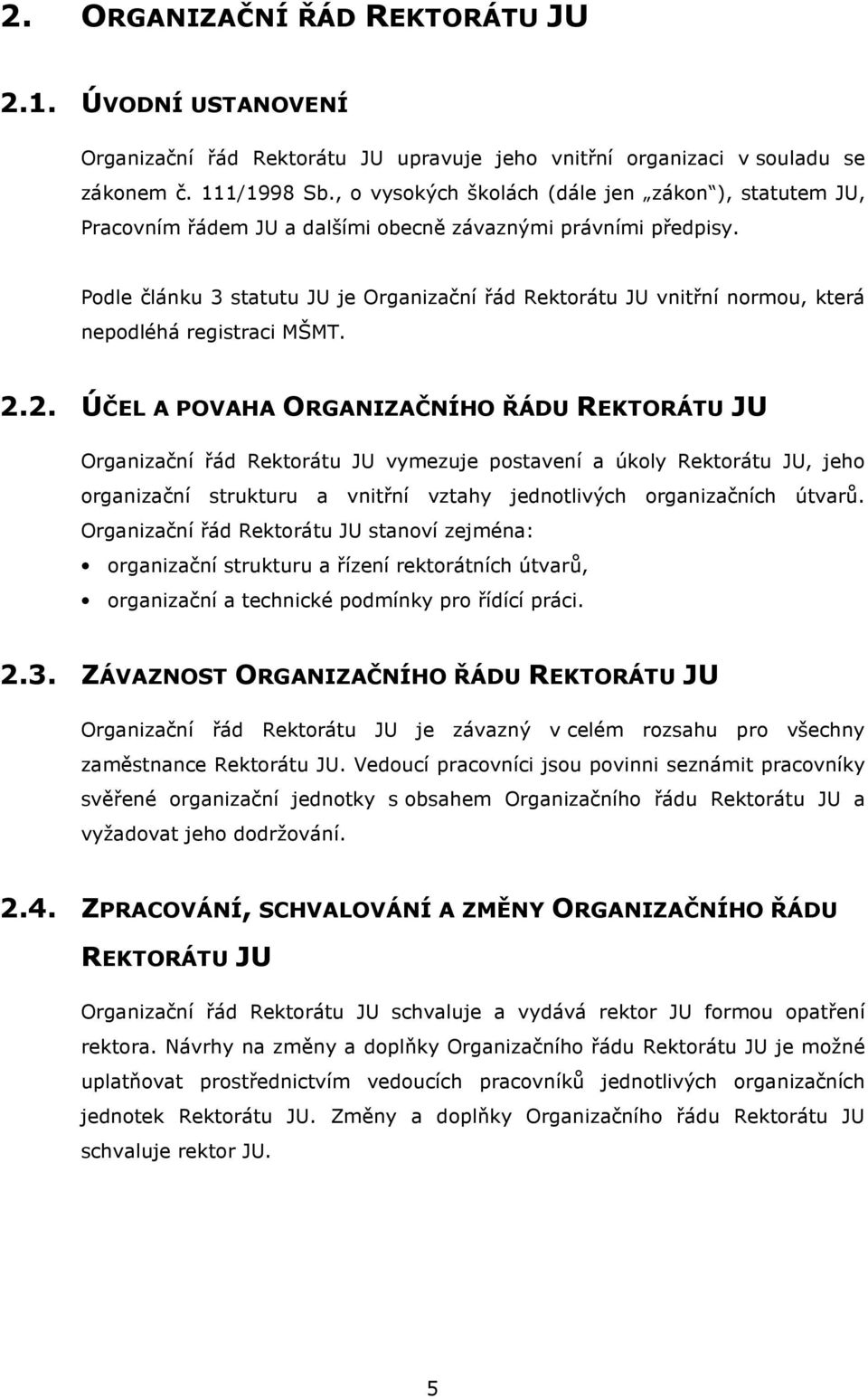 Podle článku 3 statutu JU je Organizační řád Rektorátu JU vnitřní normou, která nepodléhá registraci MŠMT. 2.