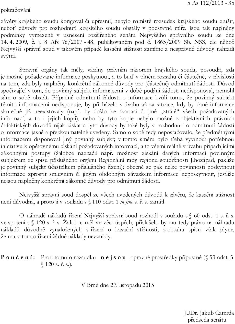 NSS, dle něhož Nejvyšší správní soud v takovém případě kasační stížnost zamítne a nesprávné důvody nahradí svými.