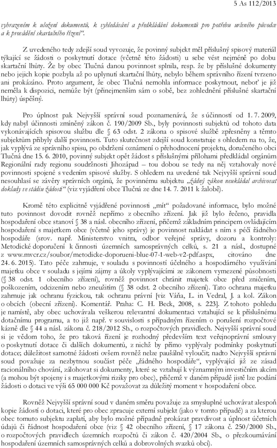 Že by obec Tlučná danou povinnost splnila, resp. že by příslušné dokumenty nebo jejich kopie pozbyla až po uplynutí skartační lhůty, nebylo během správního řízení tvrzeno ani prokázáno.