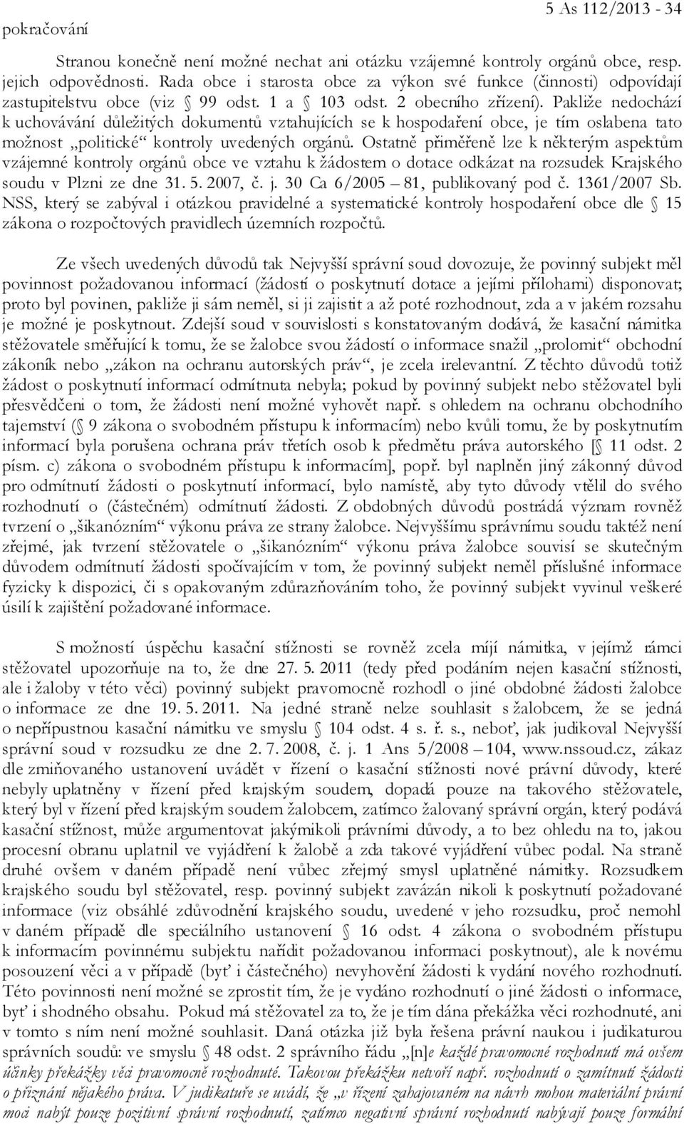 Pakliže nedochází k uchovávání důležitých dokumentů vztahujících se k hospodaření obce, je tím oslabena tato možnost politické kontroly uvedených orgánů.