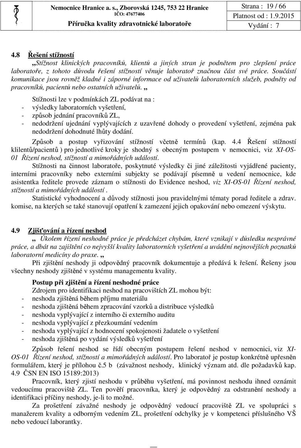 Součástí komunikace jsou rovněž kladné i záporné informace od uživatelů laboratorních služeb, podněty od pracovníků, pacientů nebo ostatních uživatelů.