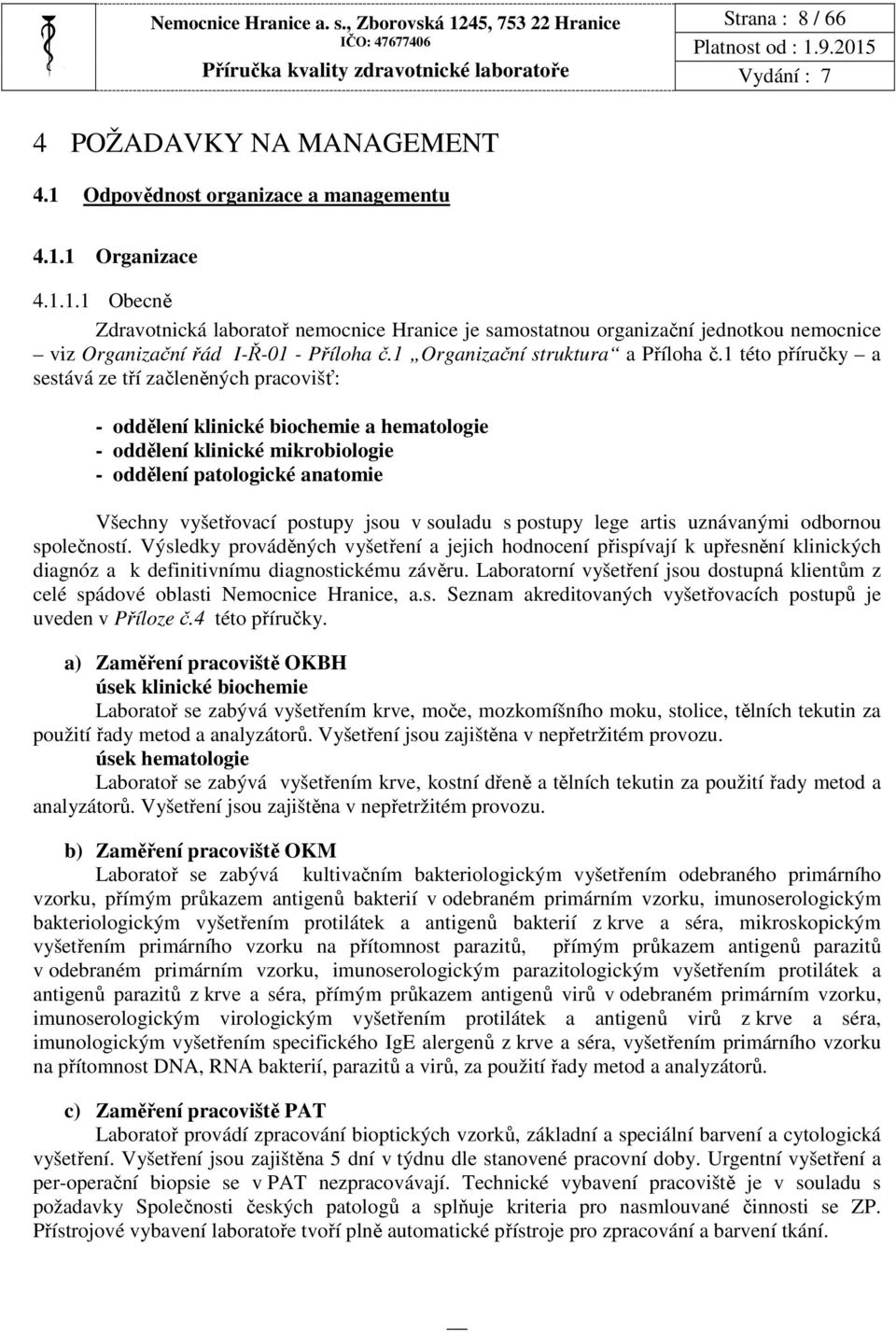 1 této příručky a sestává ze tří začleněných pracovišť: - oddělení klinické biochemie a hematologie - oddělení klinické mikrobiologie - oddělení patologické anatomie Všechny vyšetřovací postupy jsou