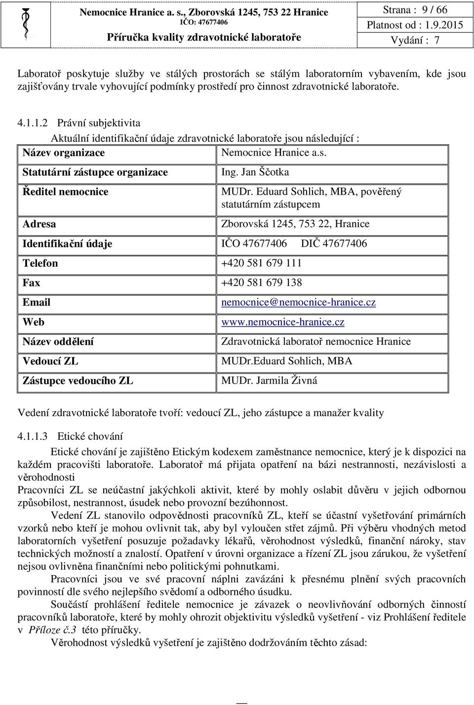 činnost zdravotnické laboratoře. 4.1.1.2 Právní subjektivita Aktuální identifikační údaje zdravotnické laboratoře jsou následující : Název organizace Nemocnice Hranice a.s. Statutární zástupce organizace Ředitel nemocnice Adresa Ing.