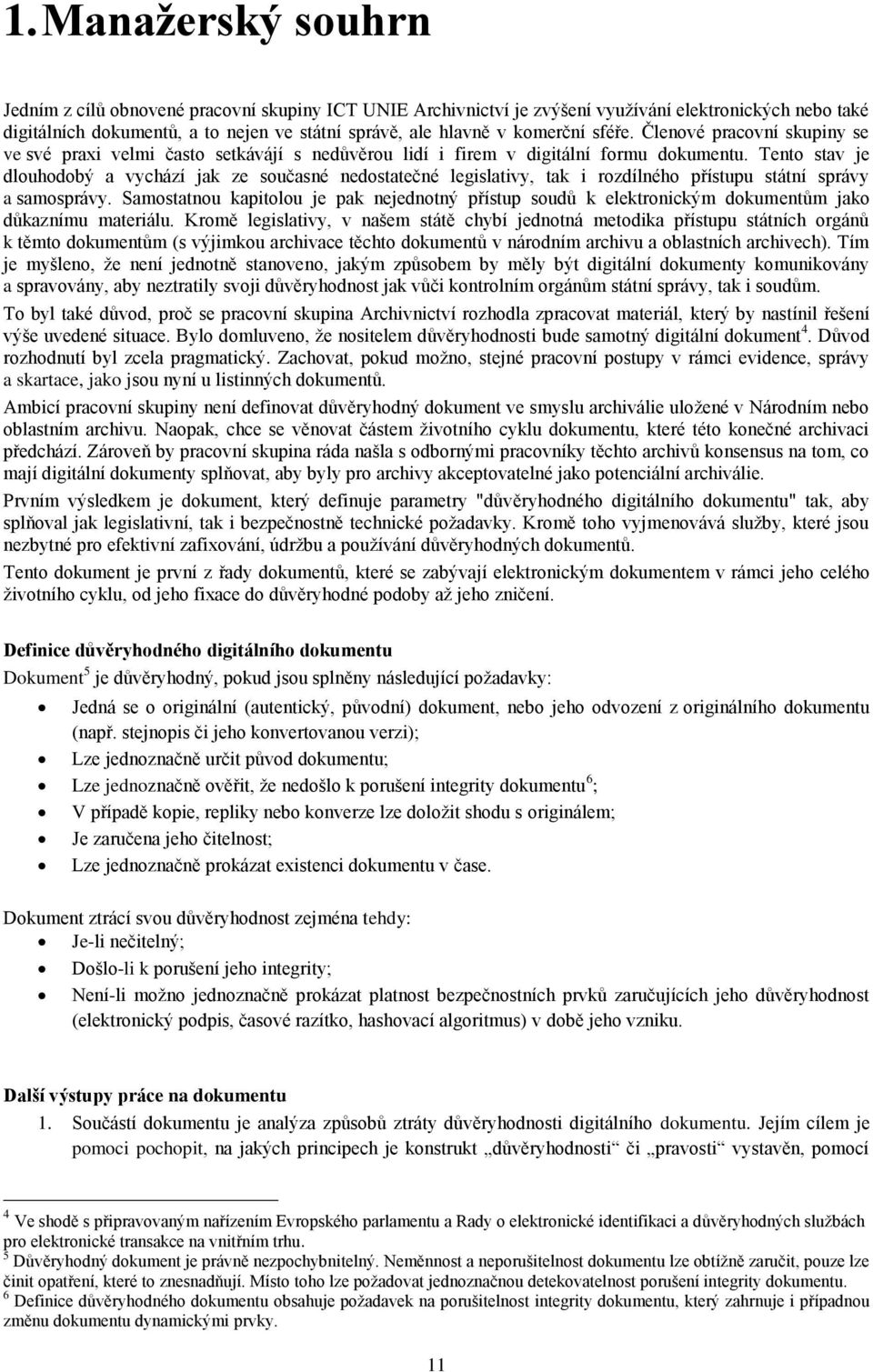 Tento stav je dlouhodobý a vychází jak ze současné nedostatečné legislativy, tak i rozdílného přístupu státní správy a samosprávy.