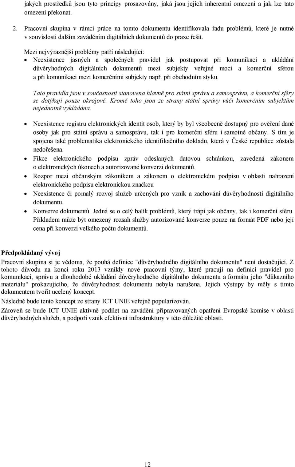Mezi nejvýraznější problémy patří následující: Neexistence jasných a společných pravidel jak postupovat při komunikaci a ukládání důvěryhodných digitálních dokumentů mezi subjekty veřejné moci a