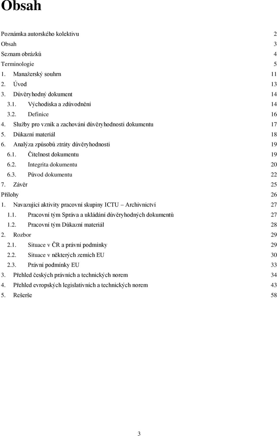 Původ dokumentu 22 7. Závěr 25 Přílohy 26 1. Navazující aktivity pracovní skupiny ICTU Archivnictví 27 1.1. Pracovní tým Správa a ukládání důvěryhodných dokumentů 27 1.2. Pracovní tým Důkazní materiál 28 2.