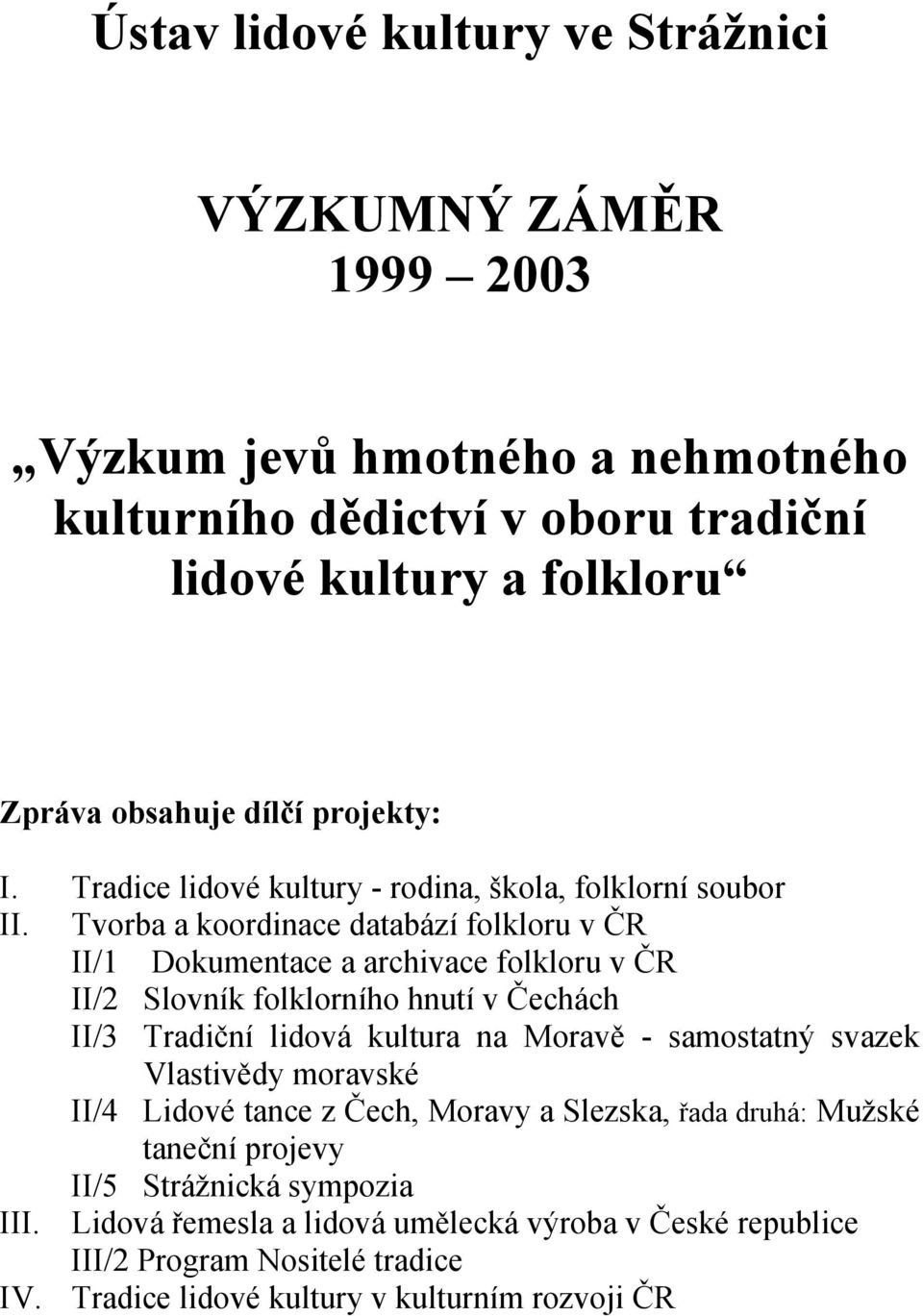 Tvorba a koordinace databází folkloru v ČR II/1 Dokumentace a archivace folkloru v ČR II/2 Slovník folklorního hnutí v Čechách II/3 Tradiční lidová kultura na Moravě -