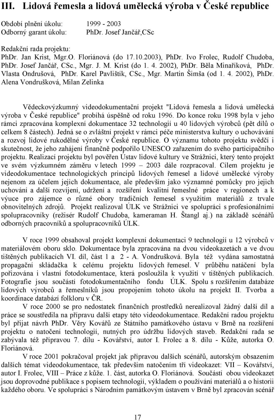 4. 2002), PhDr. Alena Vondrušková, Milan Zelinka Vědeckovýzkumný videodokumentační projekt "Lidová řemesla a lidová umělecká výroba v České republice" probíhá úspěšně od roku 1996.