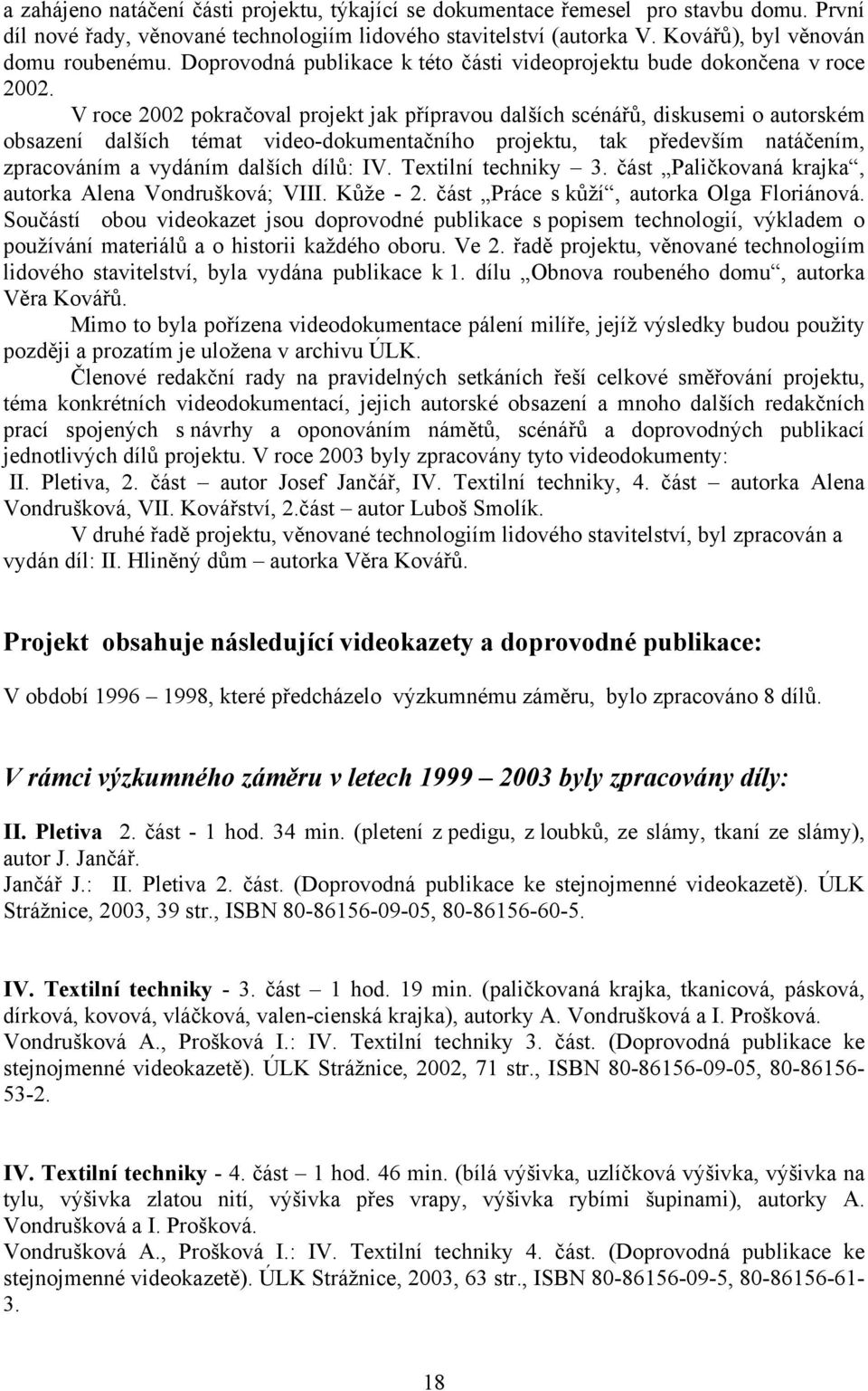 V roce 2002 pokračoval projekt jak přípravou dalších scénářů, diskusemi o autorském obsazení dalších témat video-dokumentačního projektu, tak především natáčením, zpracováním a vydáním dalších dílů: