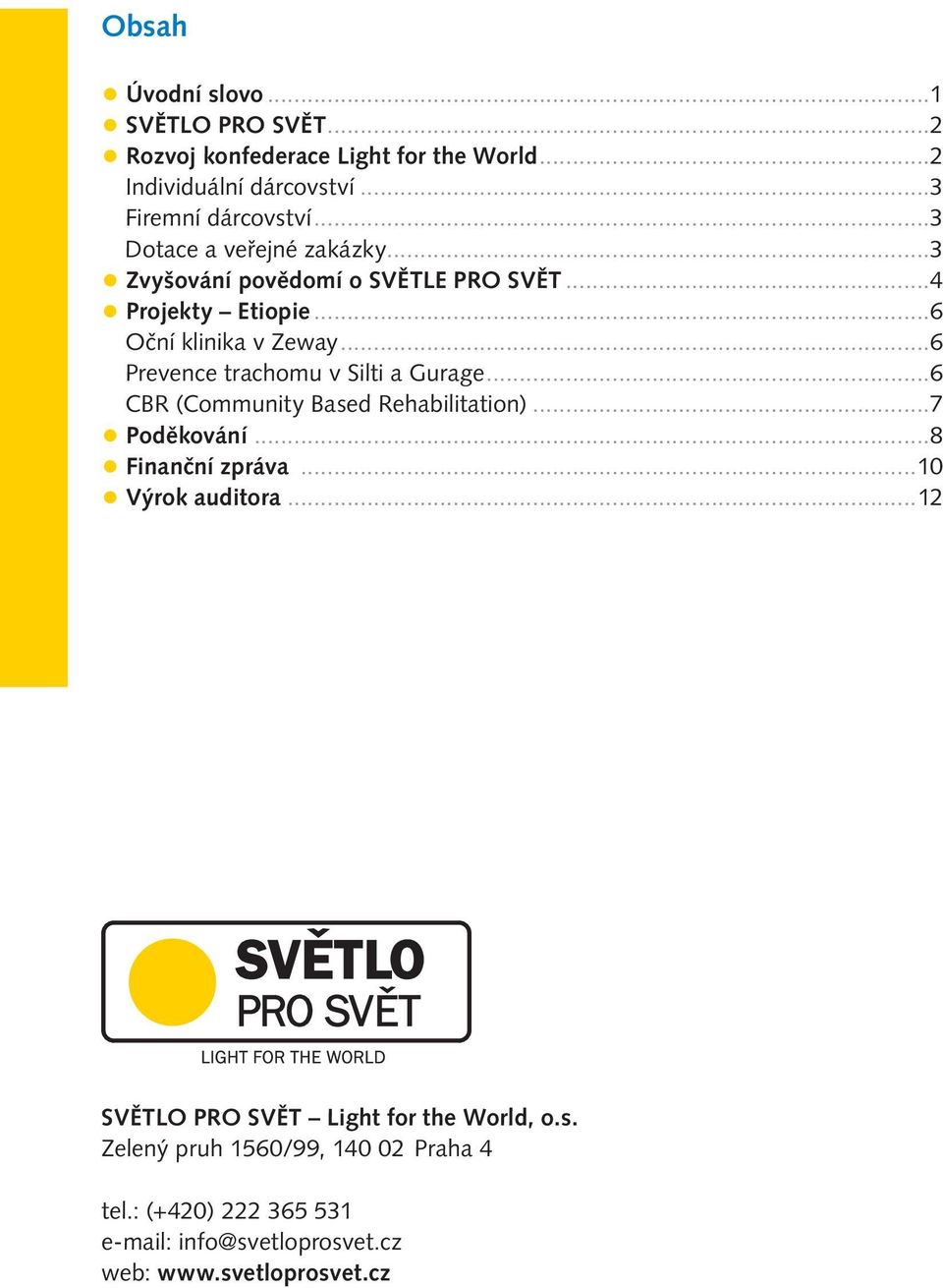 ..6 Prevence trachomu v Silti a Gurage...6 CBR (Community Based Rehabilitation)...7 Poděkování...8 Finanční zpráva...10 Výrok auditora.