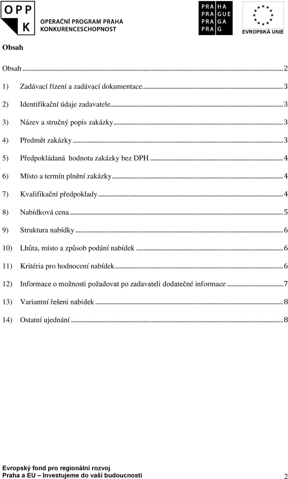 .. 4 7) Kvalifikační předpoklady... 4 8) Nabídková cena... 5 9) Struktura nabídky... 6 10) Lhůta, místo a způsob podání nabídek.