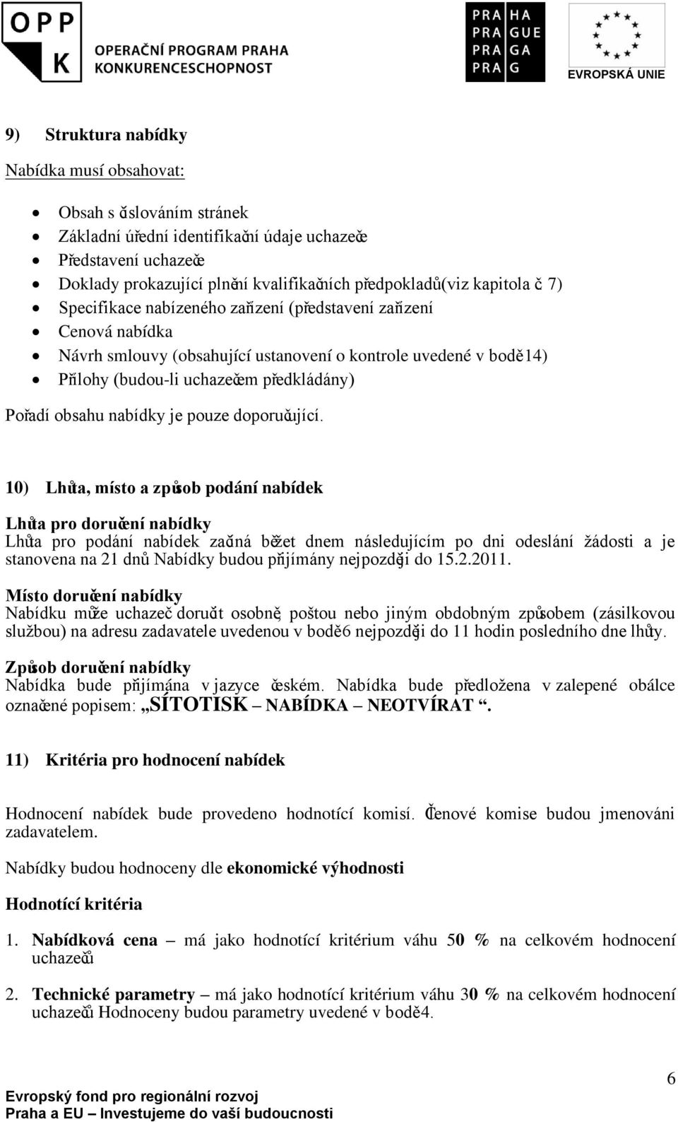 7) Specifikace nabízeného zařízení (představení zařízení Cenová nabídka Návrh smlouvy (obsahující ustanovení o kontrole uvedené v bodě 14) Přílohy (budou-li uchazečem předkládány) Pořadí obsahu