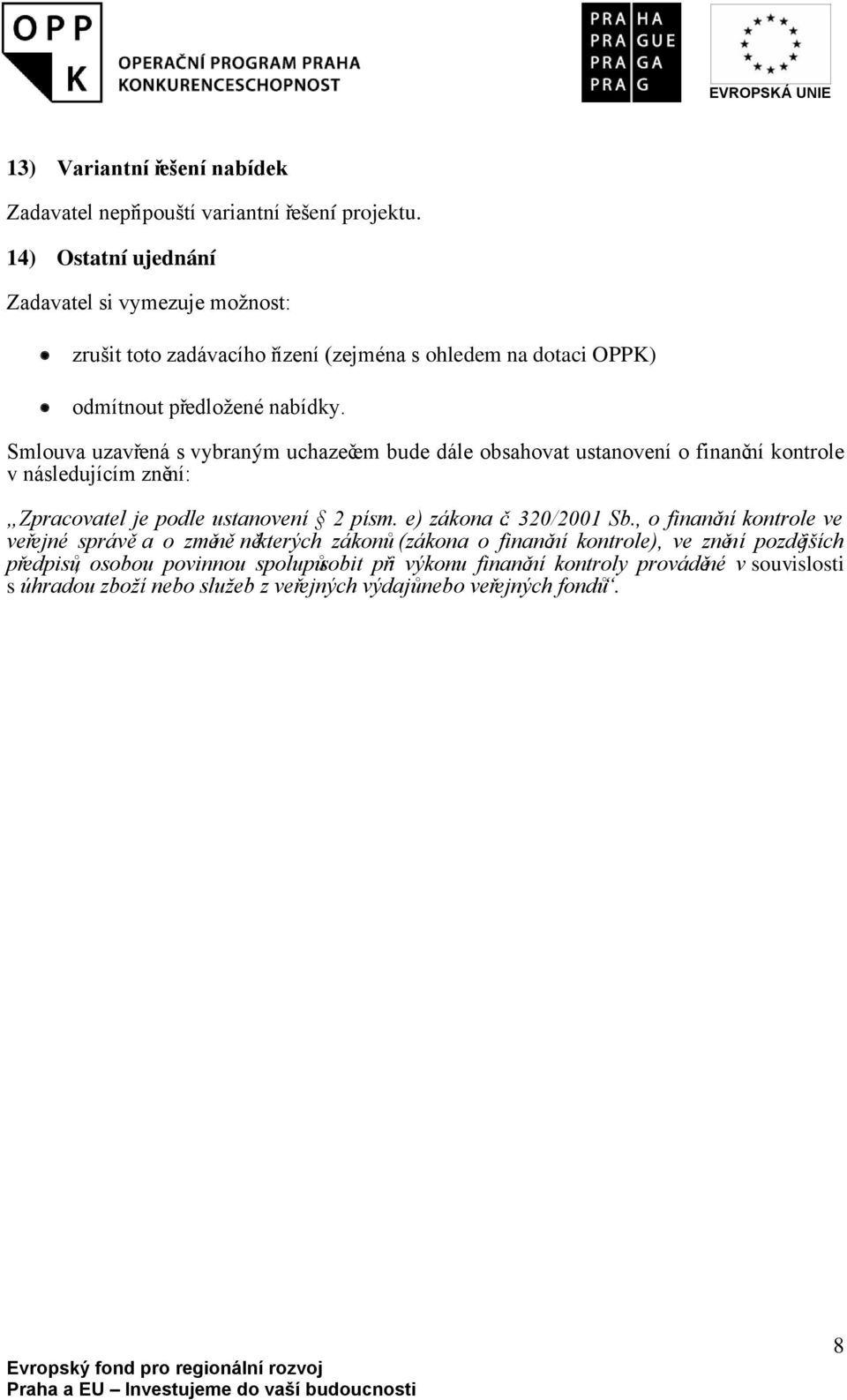 Smlouva uzavřená s vybraným uchazečem bude dále obsahovat ustanovení o finanční kontrole v následujícím znění: Zpracovatel je podle ustanovení 2 písm. e) zákona č.
