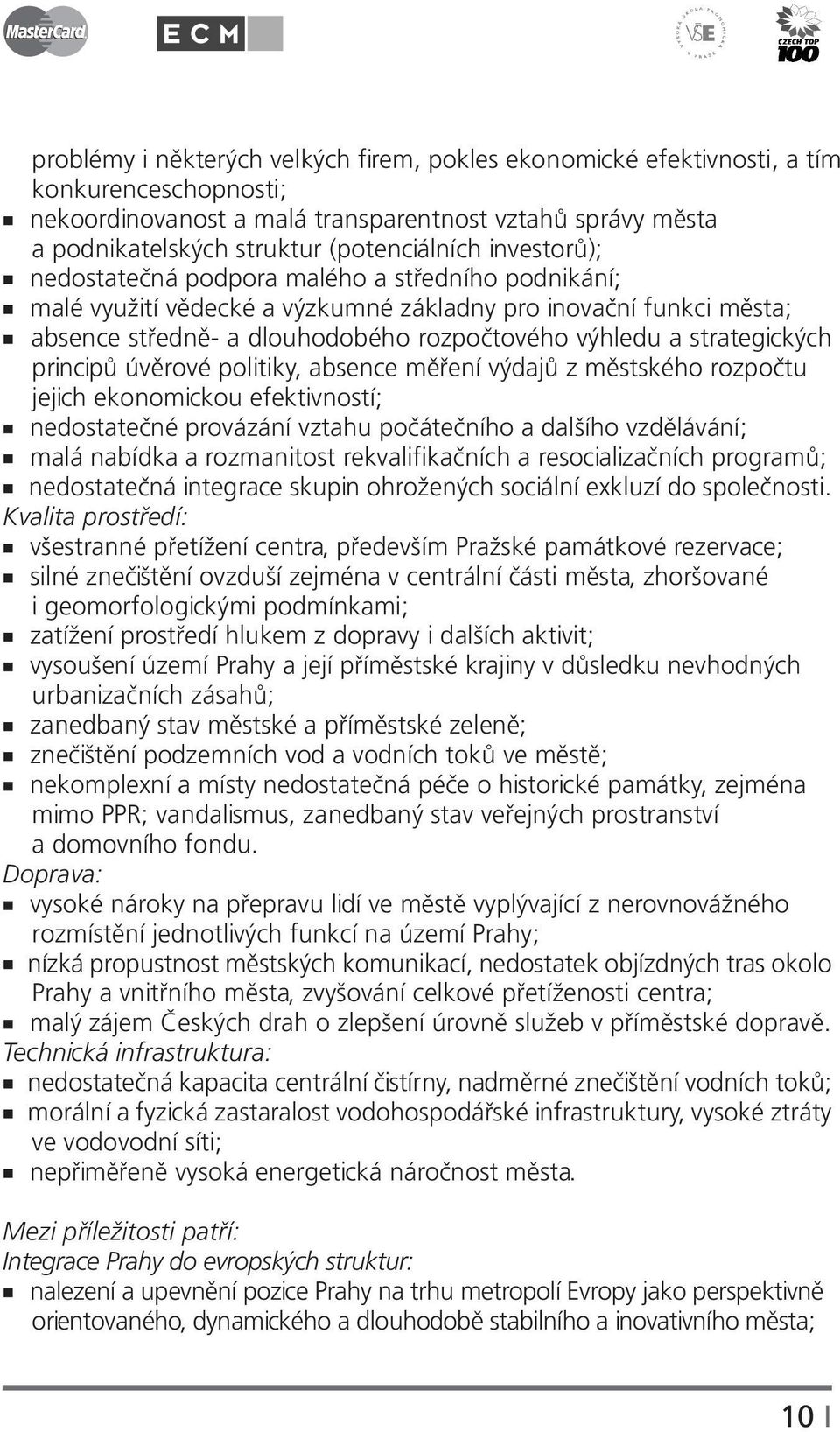 principů úvěrové politiky, absence měření výdajů z městského rozpočtu jejich ekonomickou efektivností; nedostatečné provázání vztahu počátečního a dalšího vzdělávání; malá nabídka a rozmanitost