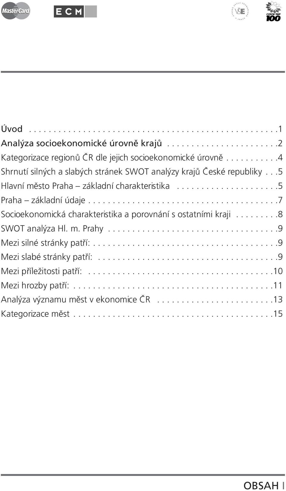 ......................................7 Socioekonomická charakteristika a porovnání s ostatními kraji.........8 SWOT analýza Hl. m. Prahy...................................9 Mezi silné stránky patří:.