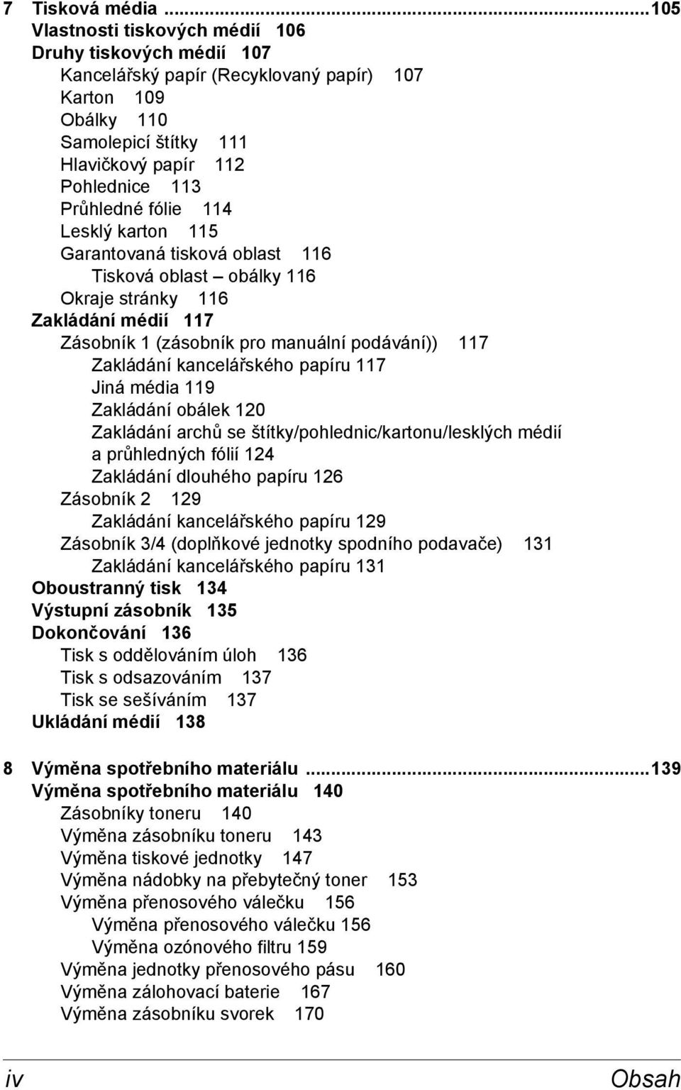 fólie 114 Lesklý karton 115 Garantovaná tisková oblast 116 Tisková oblast obálky 116 Okraje stránky 116 Zakládání médií 117 Zásobník 1 (zásobník pro manuální podávání)) 117 Zakládání kancelářského