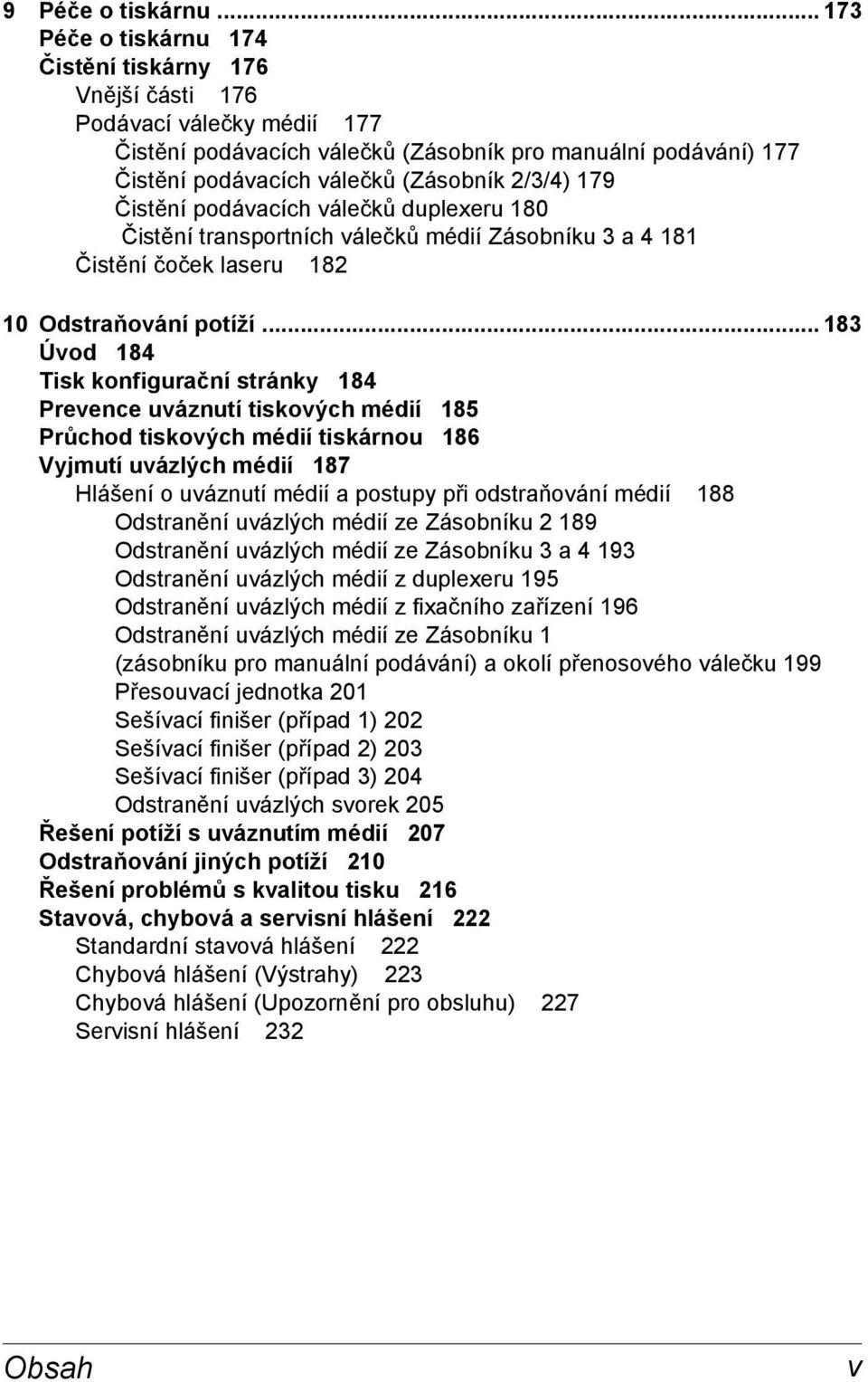 179 Čistění podávacích válečků duplexeru 180 Čistění transportních válečků médií Zásobníku 3 a 4 181 Čistění čoček laseru 182 10 Odstraňování potíží.