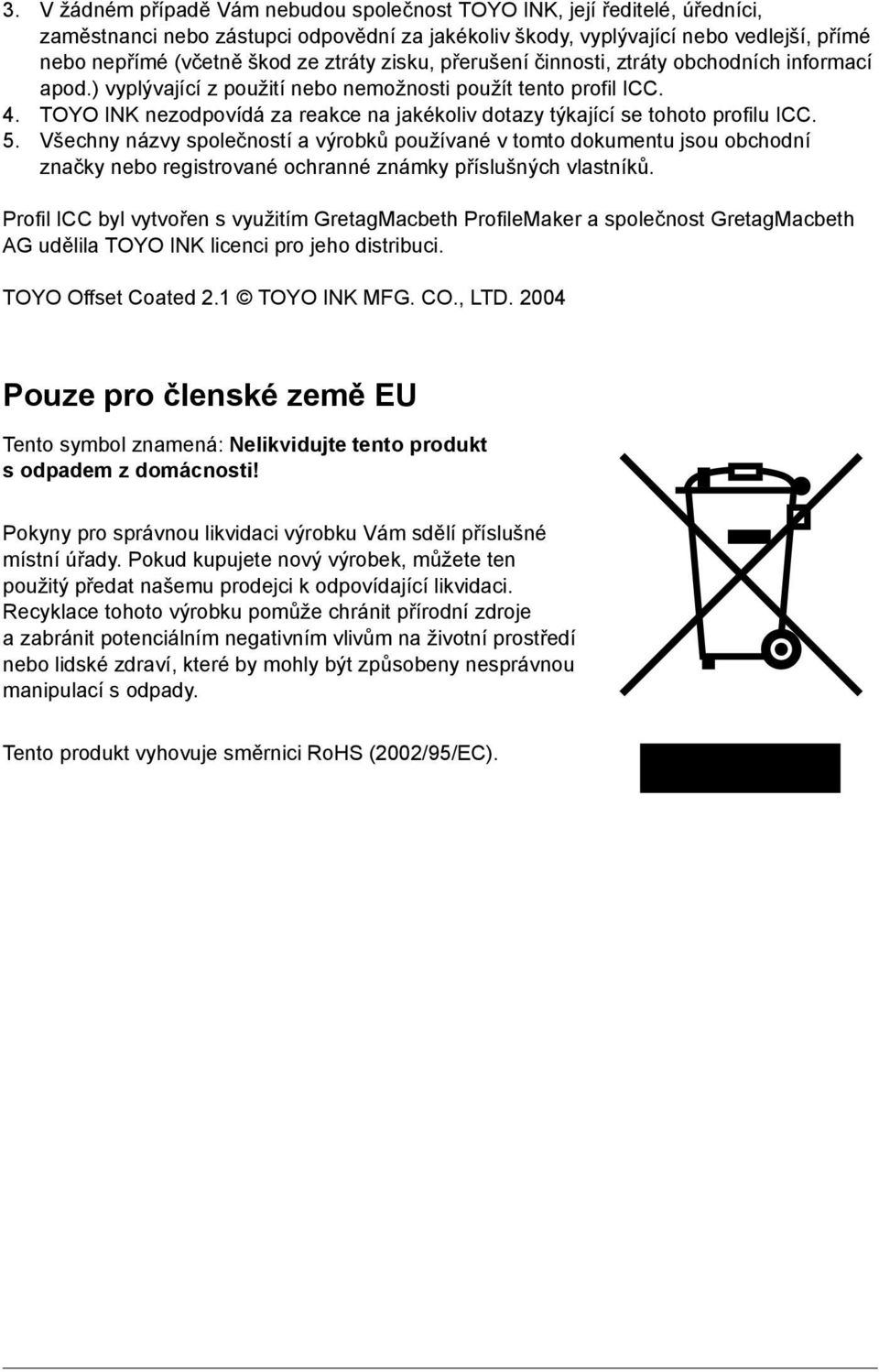 TOYO INK nezodpovídá za reakce na jakékoliv dotazy týkající se tohoto profilu ICC. 5.