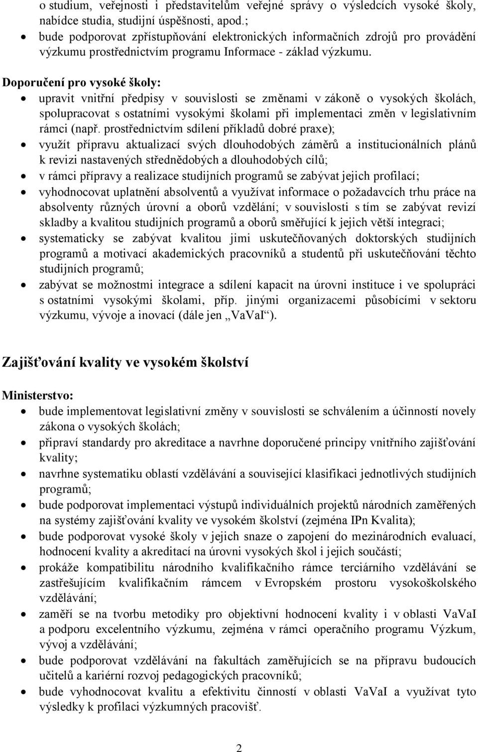 upravit vnitřní předpisy v souvislosti se změnami v zákoně o vysokých školách, spolupracovat s ostatními vysokými školami při implementaci změn v legislativním rámci (např.