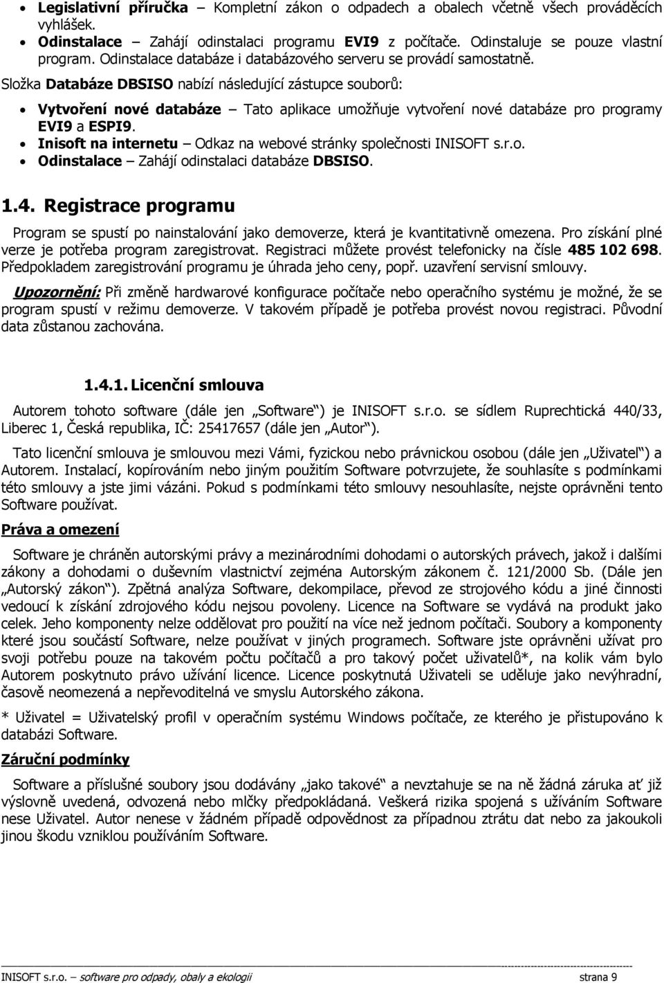 Složka Databáze DBSISO nabízí následující zástupce souborů: Vytvoření nové databáze Tato aplikace umožňuje vytvoření nové databáze pro programy EVI9 a ESPI9.