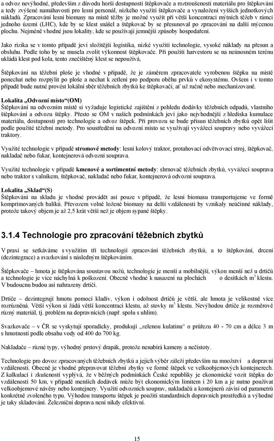 Zpracování lesní biomasy na místě těžby je možné využít při větší koncentraci mýtních těžeb v rámci jednoho území (LHC), kde by se klest snášel a štěpkovač by se přesunoval po zpracování na další