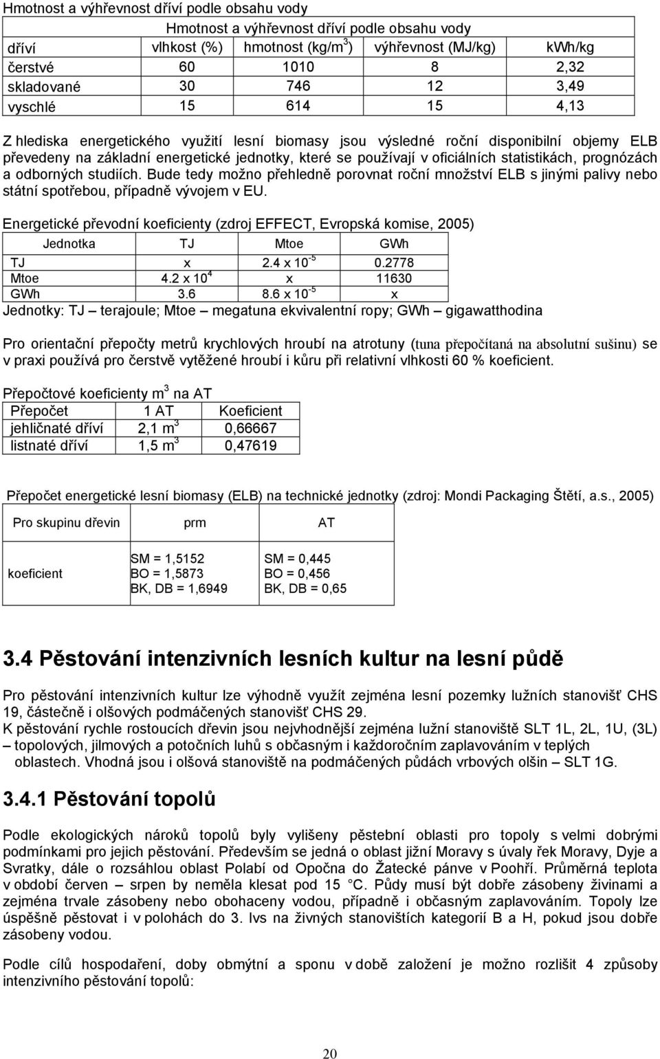 statistikách, prognózách a odborných studiích. Bude tedy možno přehledně porovnat roční množství ELB s jinými palivy nebo státní spotřebou, případně vývojem v EU.