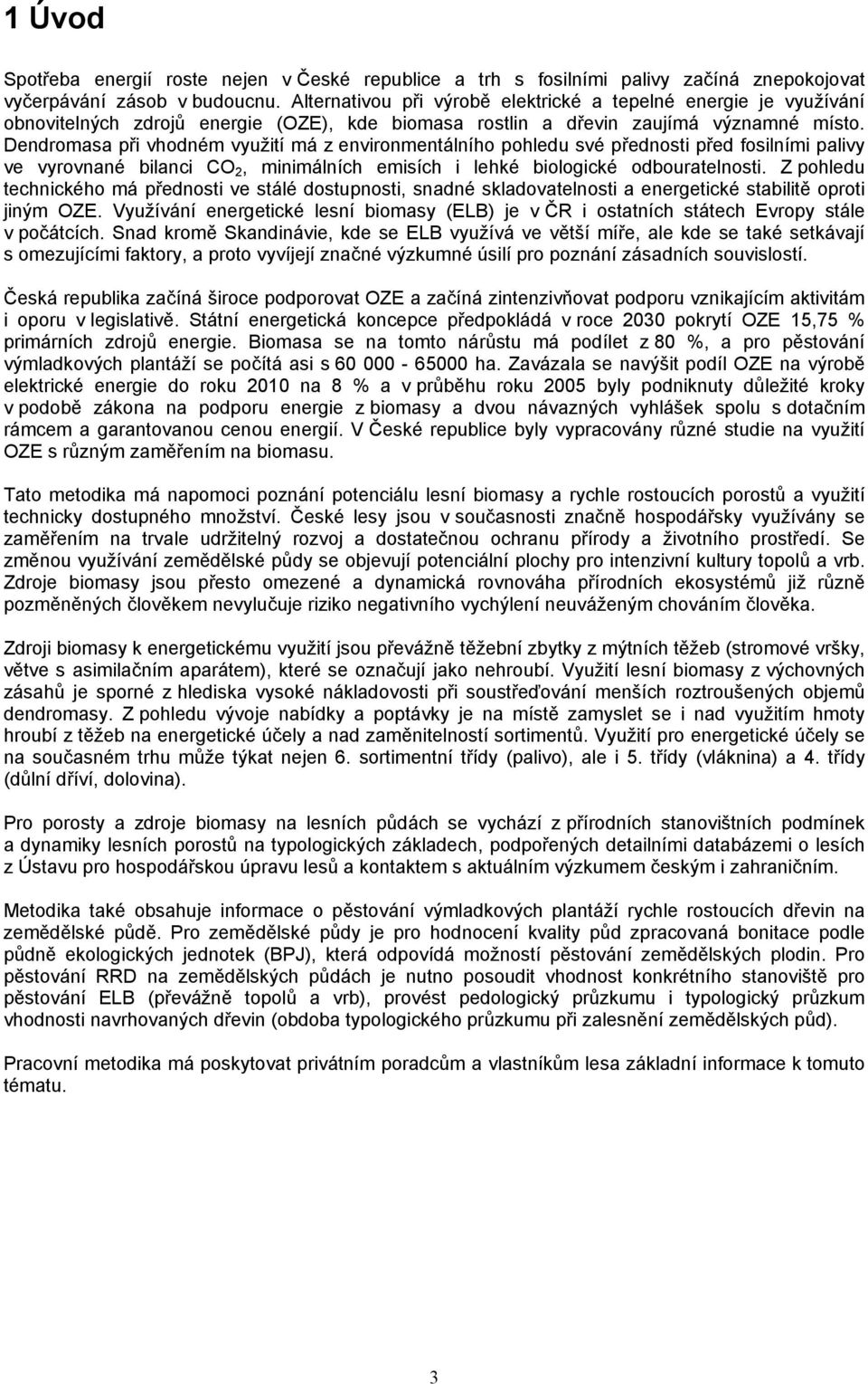 Dendromasa při vhodném využití má z environmentálního pohledu své přednosti před fosilními palivy ve vyrovnané bilanci CO 2, minimálních emisích i lehké biologické odbouratelnosti.