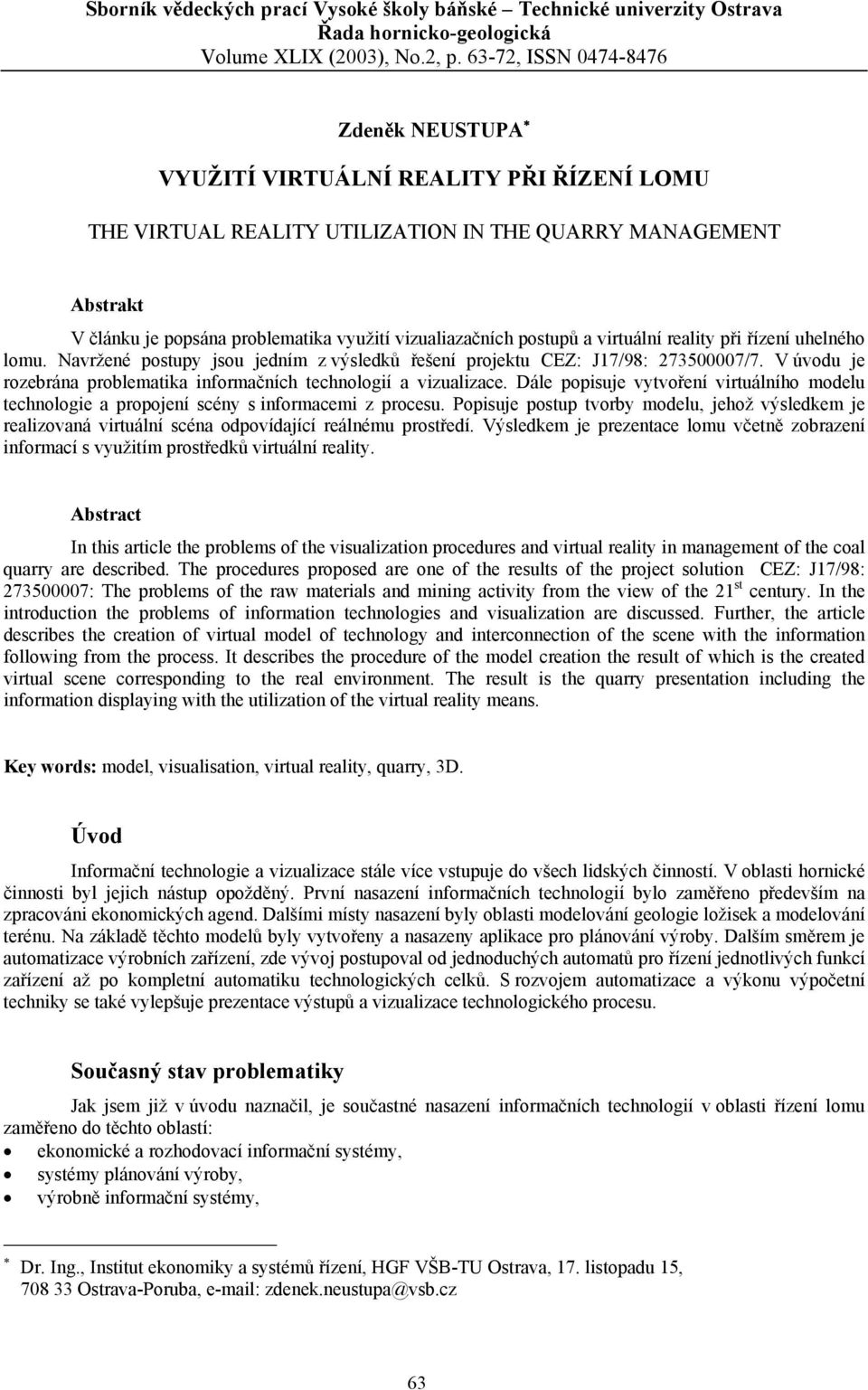 vizualiazačních postupů a virtuální reality při řízení uhelného lomu. Navržené postupy jsou jedním z výsledků řešení projektu CEZ: J17/98: 273500007/7.