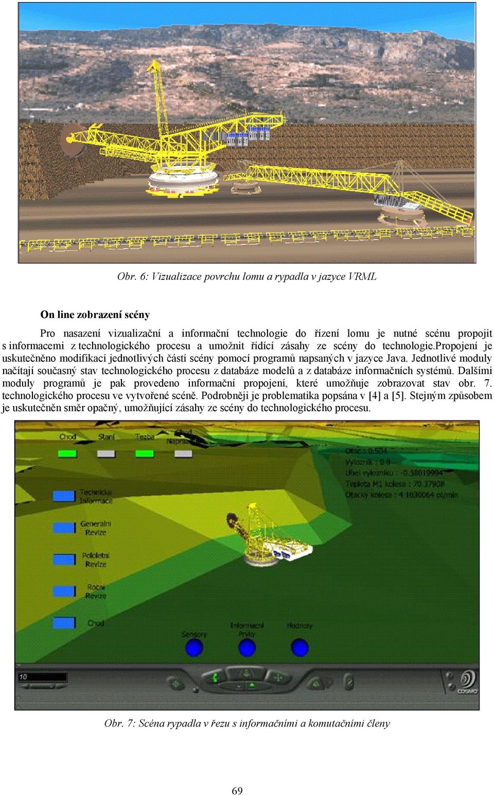 Jednotlivé moduly načítají současný stav technologického procesu z databáze modelů a z databáze informačních systémů.